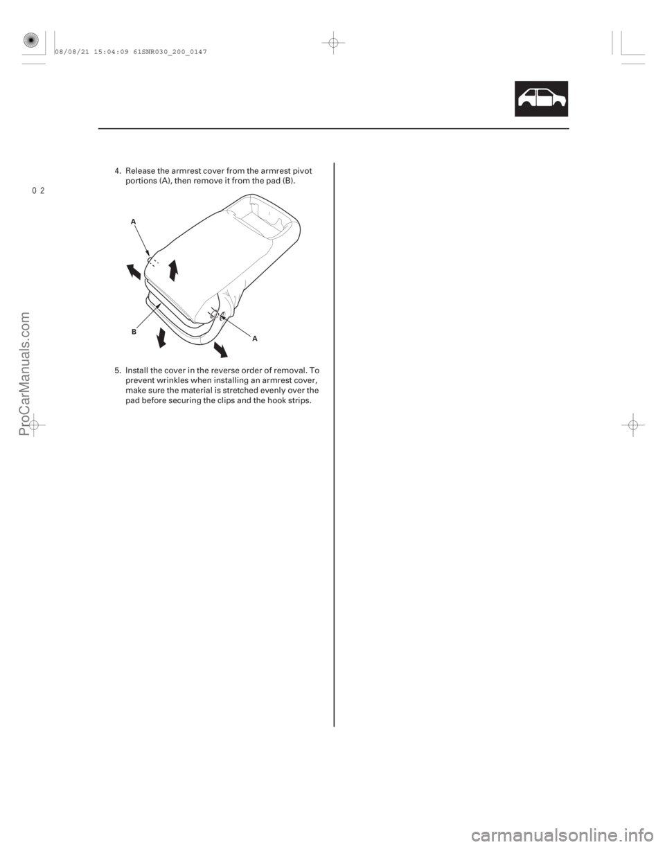 ACURA CSX 2006  Service Repair Manual 
20-145
AB A
4. Release the armrest cover from the armrest pivot
portions (A), then remove it from the pad (B).
5. Install the cover in the reverse order of removal. To prevent wrinkles when insta