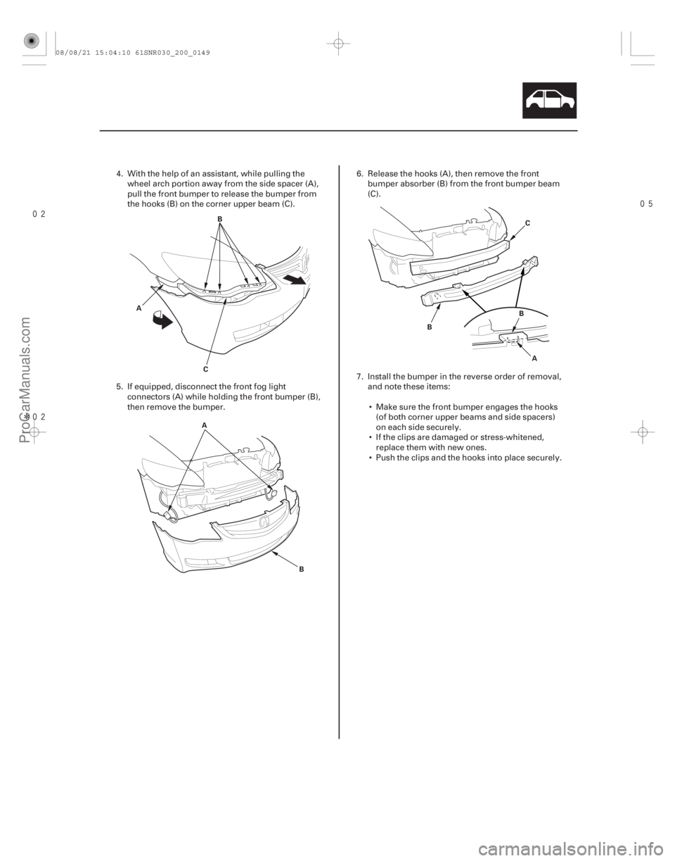 ACURA CSX 2006  Service Repair Manual 
Î 
20-147
A
B
C
B
A
A
B C
B
4. With the help of an assistant, while pulling the wheel arch portion away from the side spacer (A),
pull the front bumper to release the bumper from
the ho