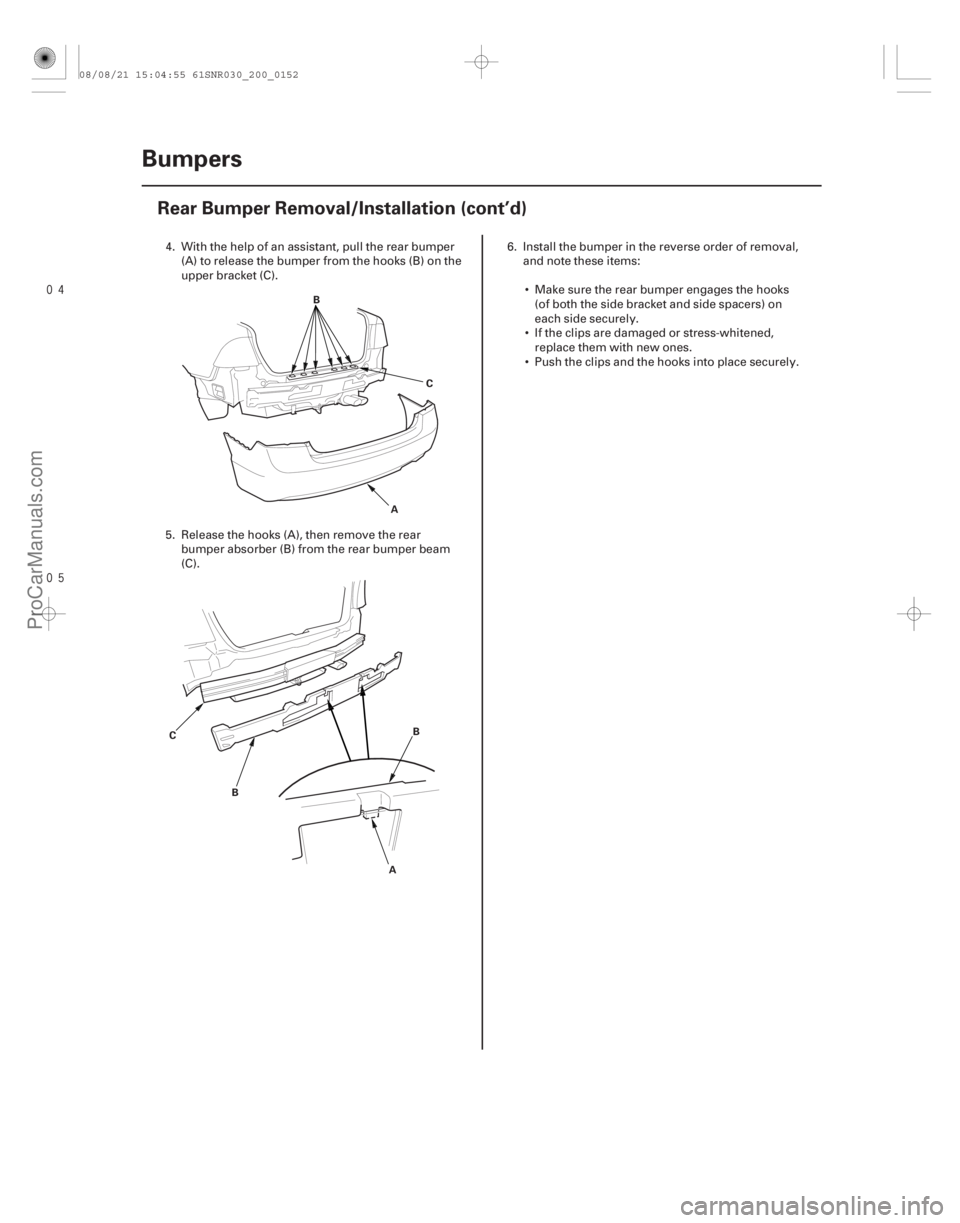 ACURA CSX 2006  Service Repair Manual 

20-150Bumpers
Rear Bumper Removal/Installation (cont’d)
A
B
C
A
B
C
B
4. With the help of an assistant, pull the rear bumper
(A) to release the bumper from the hooks (B) on the
upper brack