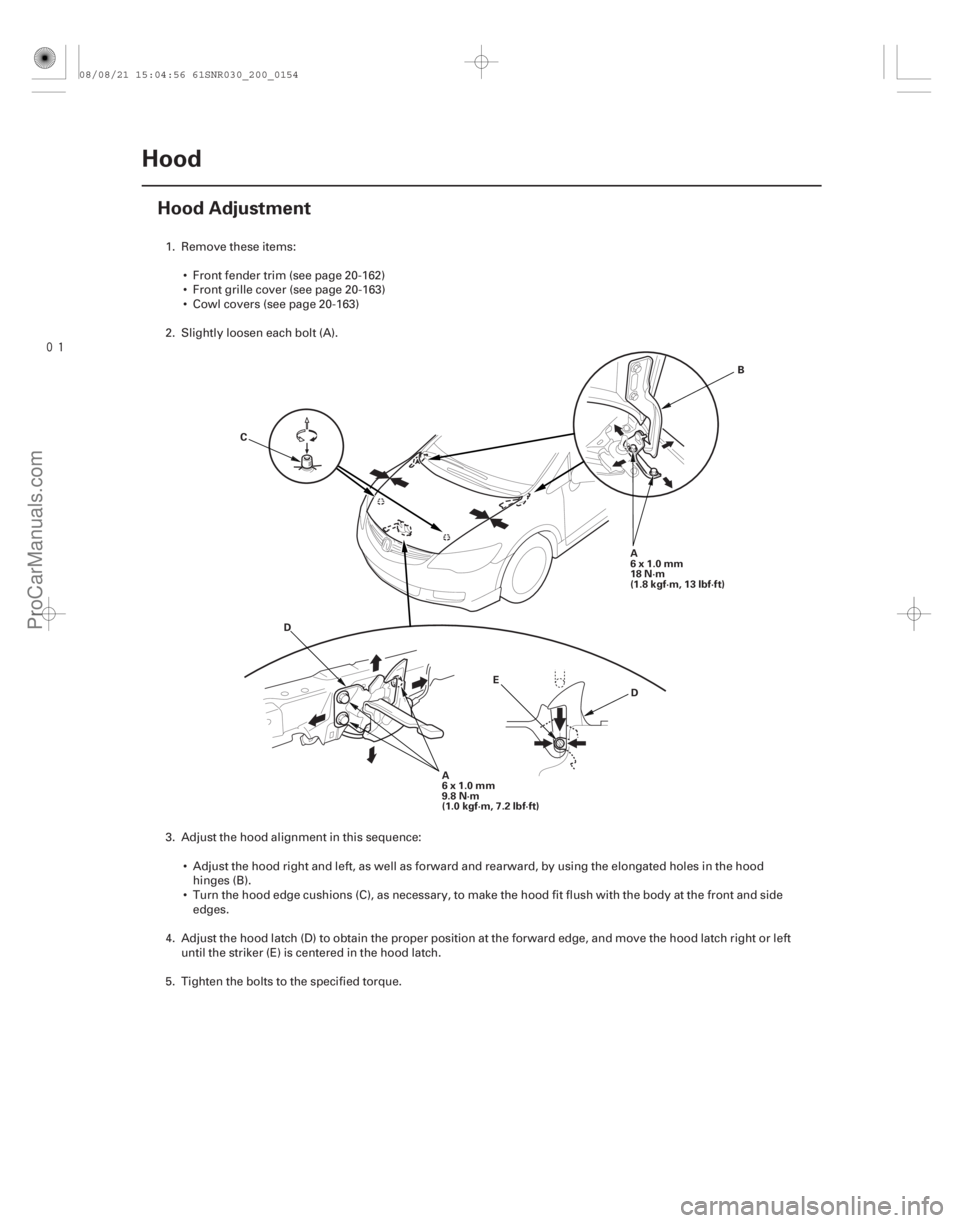ACURA CSX 2006  Service Repair Manual 
(#
")
20-152Hood
Hood Adjustment
B
C
D
E A
6x1.0mm
18 N·m
(1.8 kgf·m, 13 lbf·ft)
A
6x1.0mm
9.8 N·m
(1.0 kgf·m, 7.2 lbf·ft)
D
1. Remove these item