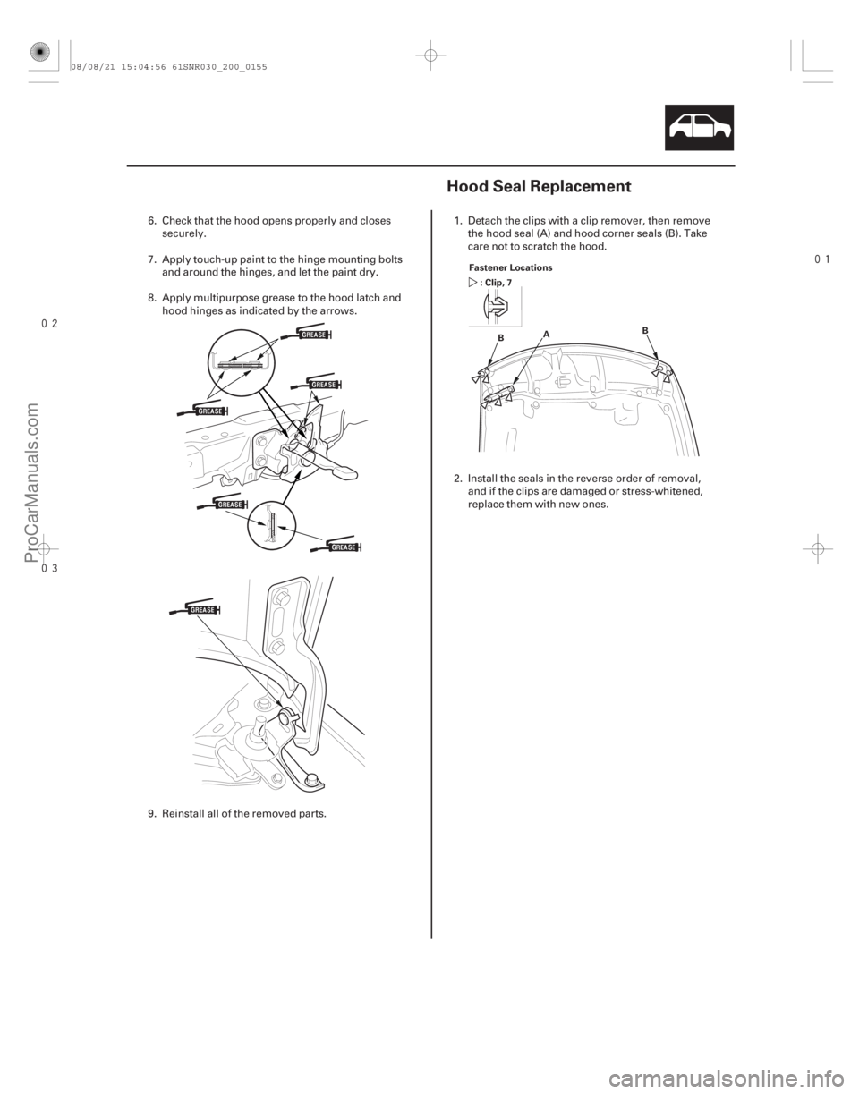 ACURA CSX 2006  Service Repair Manual 

(#

 )
20-15320-153
Hood Seal Replacement
Fastener Locations : Clip, 7
A
B B
6. Check that the hood opens properly and closes
securely.
7. App