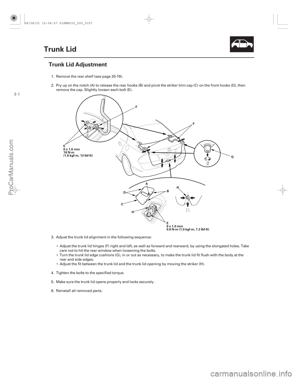 ACURA CSX 2006 Service Repair Manual
(#
")
20-155
Trunk Lid
Trunk Lid Adjustment
A
B
C D G
H
E
6x1.0mm
18 N·m
(1.8 kgf·m, 13 lbf·ft)
E
6x1.0mm
9.8 N·m (1.0 kgf·m, 7.2 lbf·ft)
H F
F
1 ACURA CSX 2006 Service Repair Manual
(#
")
20-155
Trunk Lid
Trunk Lid Adjustment
A
B
C D G
H
E
6x1.0mm
18 N·m
(1.8 kgf·m, 13 lbf·ft)
E
6x1.0mm
9.8 N·m (1.0 kgf·m, 7.2 lbf·ft)
H F
F
1