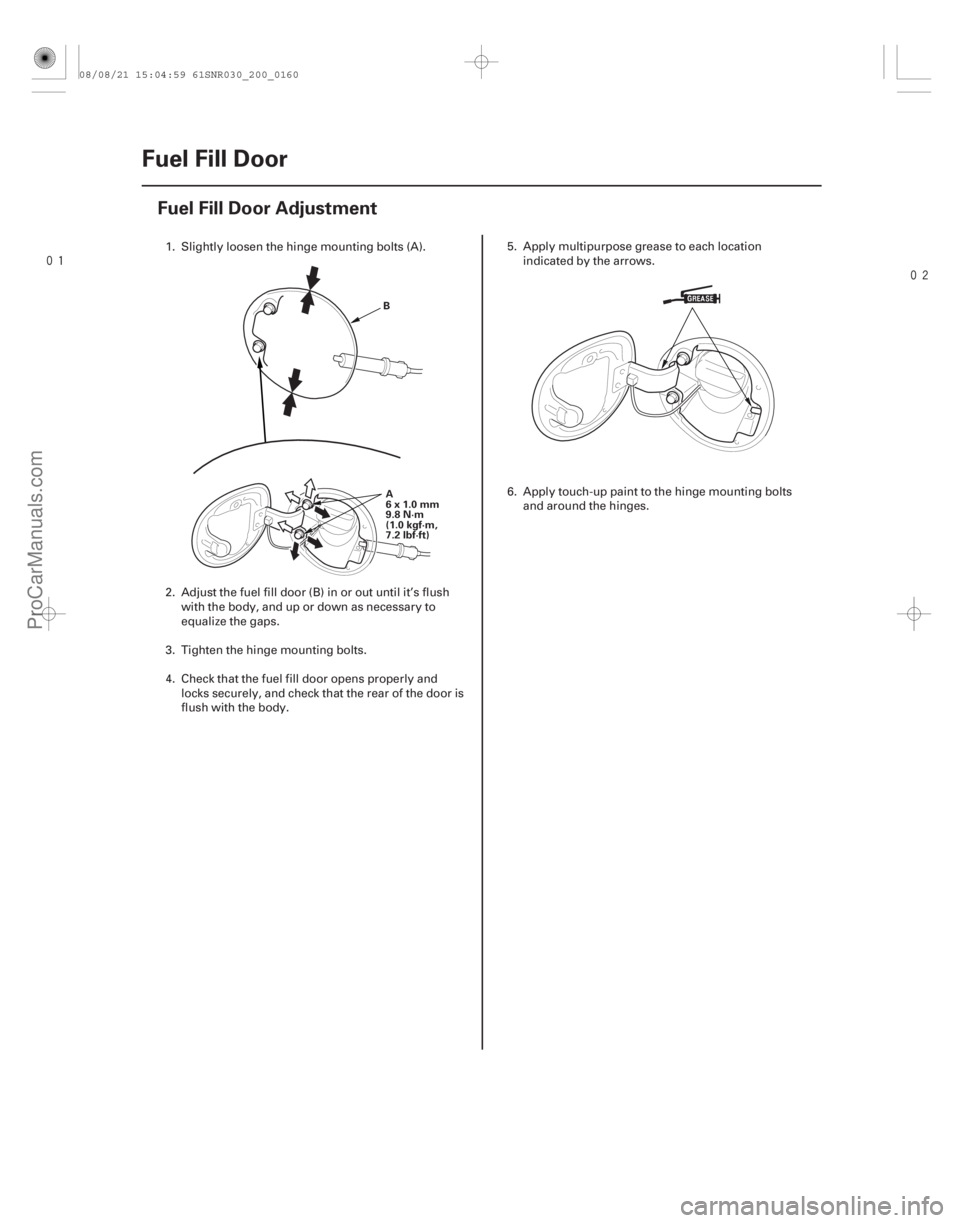 ACURA CSX 2006  Service Repair Manual 

(#
")
20-158 Fuel Fill Door
Fuel Fill Door Adjustment
B
A
6x1.0mm
9.8 N·m
(1.0 kgf·m,
7.2 lbf·ft)
1. Slightly loosen the hinge mounting bolts (