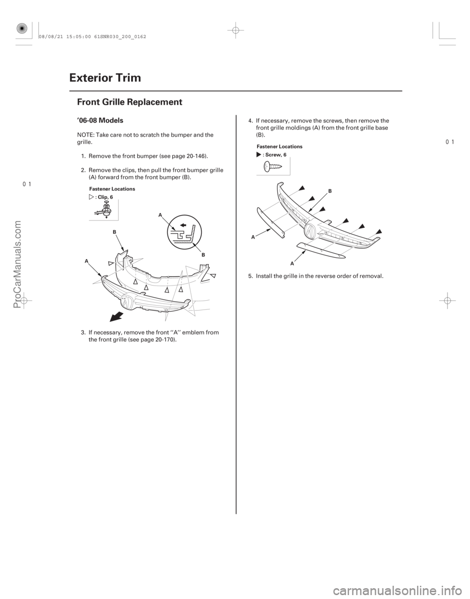 ACURA CSX 2006  Service Repair Manual 

(# 

 )
’06-08 Models
20-160 Exterior Trim
Front Grille Replacement
Fastener Locations
:Clip,6
A B
A
B Fastener Locations
:Screw,6
A B
A
NOTE: Tak