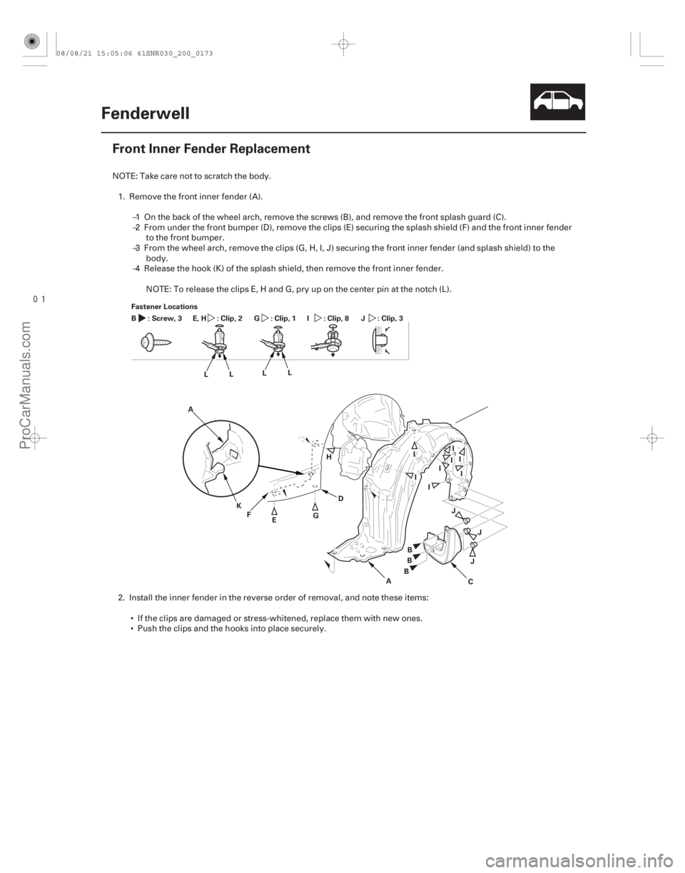 ACURA CSX 2006 Service Repair Manual
(#
)
20-171
Fenderwell
Front Inner Fender Replacement
Fastener Locations
:Screw,3
B :Clip,2
E, H :Clip,1
G : Clip, 8
I : Clip, 3
J
E
K
L
L
L L
A
F GD
ACURA CSX 2006 Service Repair Manual
(#
)
20-171
Fenderwell
Front Inner Fender Replacement
Fastener Locations
:Screw,3
B :Clip,2
E, H :Clip,1
G : Clip, 8
I : Clip, 3
J
E
K
L
L
L L
A
F GD
