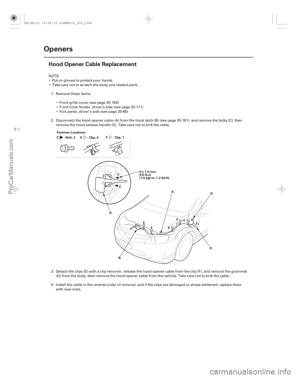 ACURA CSX 2006 Service Repair Manual
(#
)
20-178Openers
Hood Opener Cable Replacement
Fastener Locations
A
B
D
E EG
C
C 6x1.0mm
9.8 N·m
(1.0 kgf·m, 7.2 lbf·ft)
E E
D
F
:Bolt,2
C
:Clip, ACURA CSX 2006 Service Repair Manual
(#
)
20-178Openers
Hood Opener Cable Replacement
Fastener Locations
A
B
D
E EG
C
C 6x1.0mm
9.8 N·m
(1.0 kgf·m, 7.2 lbf·ft)
E E
D
F
:Bolt,2
C
:Clip,