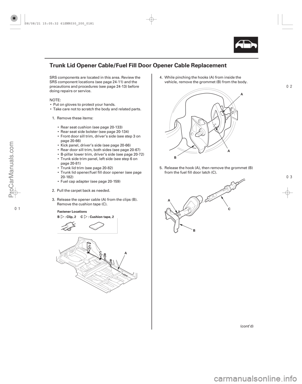 ACURA CSX 2006 Service Repair Manual
(#
)
20-179
Trunk Lid Opener Cable/Fuel Fill Door Opener Cable Replacement
A
B
C
Fastener Locations
:Clip,2
B : Cushion tape, 2
C
CB A
B A
A ACURA CSX 2006 Service Repair Manual
(#
)
20-179
Trunk Lid Opener Cable/Fuel Fill Door Opener Cable Replacement
A
B
C
Fastener Locations
:Clip,2
B : Cushion tape, 2
C
CB A
B A
A