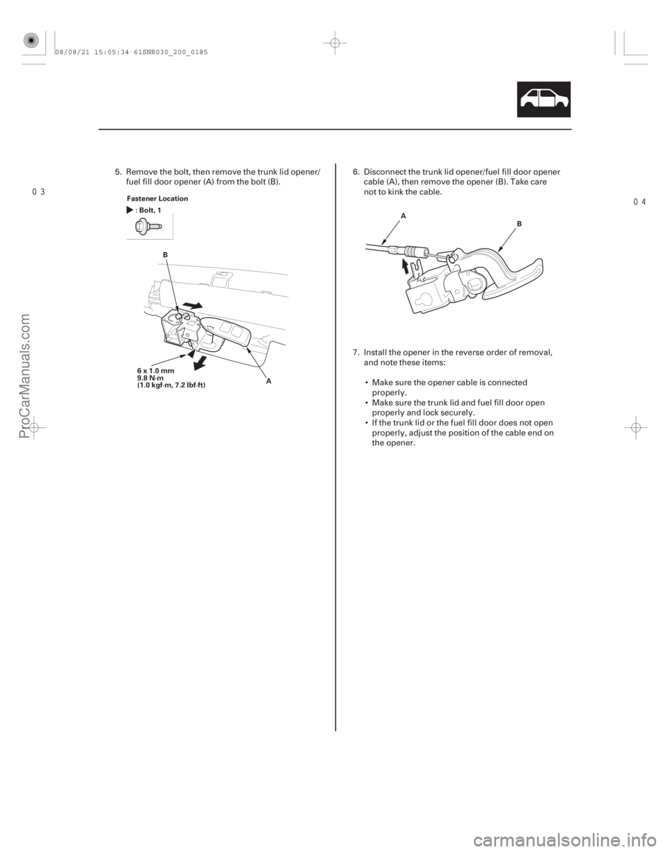 ACURA CSX 2006  Service Repair Manual 
20-183
Fastener Location
:Bolt,1
A
B
6x1.0mm
9.8 N·m
(1.0 kgf·m, 7.2 lbf·ft) A
B
5. Remove the bolt, then remove the trunk lid opener/
fuel fill door opener (A) from the bolt (B). 6. Disco