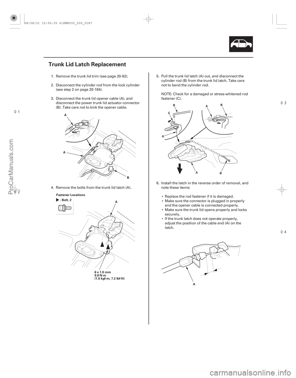 ACURA CSX 2006 Service Repair Manual
(#
)
20-185
Trunk Lid Latch Replacement
A B
A
Fastener Locations A
:Bolt,2
6x1.0mm
9.8 N·m
(1.0 kgf·m, 7.2 lbf·ft) A
AB
C A
B
A B
1. ACURA CSX 2006 Service Repair Manual
(#
)
20-185
Trunk Lid Latch Replacement
A B
A
Fastener Locations A
:Bolt,2
6x1.0mm
9.8 N·m
(1.0 kgf·m, 7.2 lbf·ft) A
AB
C A
B
A B
1.