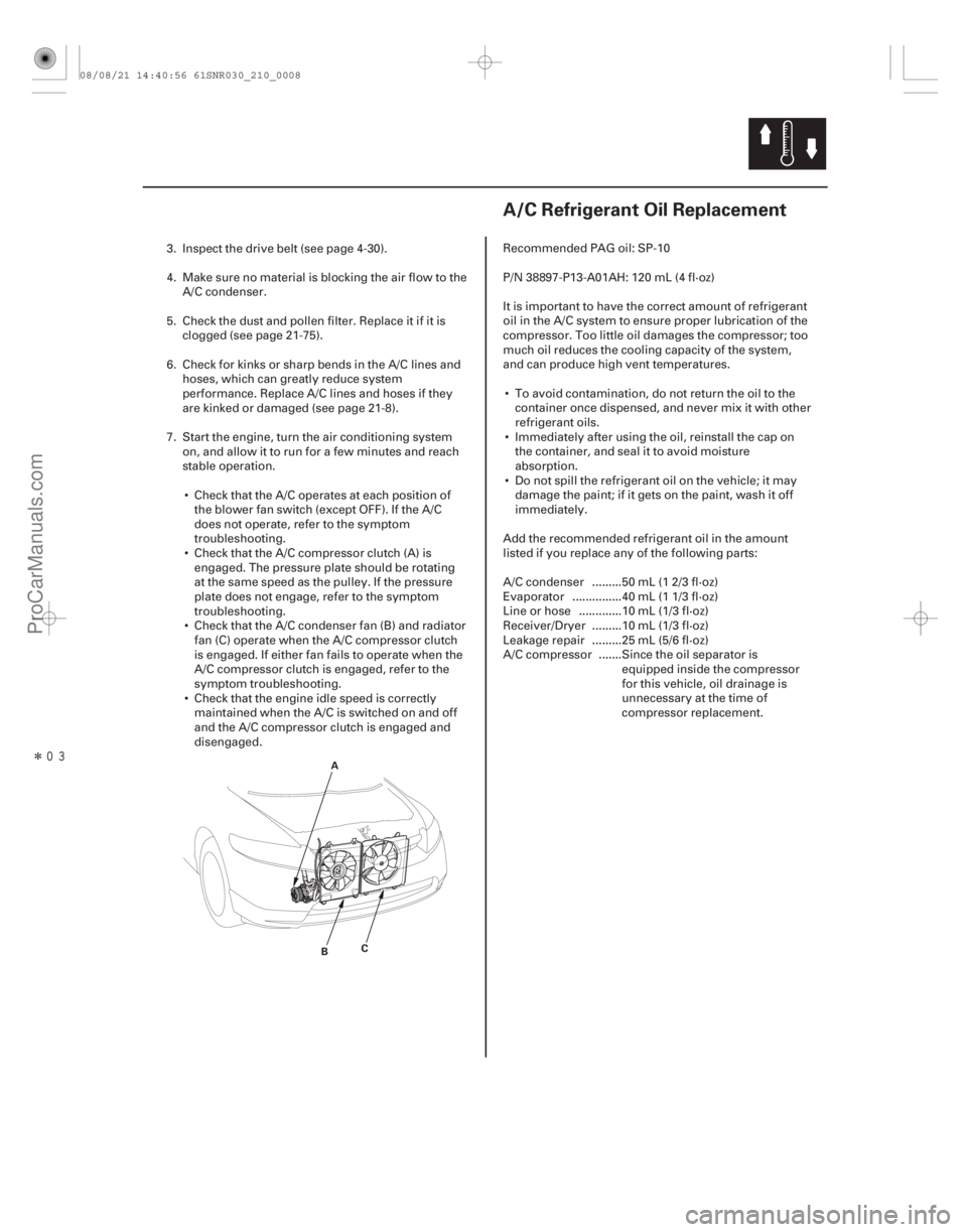 ACURA CSX 2006  Service Repair Manual Î(#

 )
21-721-7
A/C Refrigerant Oil Replacement
A
B C
3. Inspect the drive belt (see page 4-30).
4. Make sure no material is blocking the air flow to