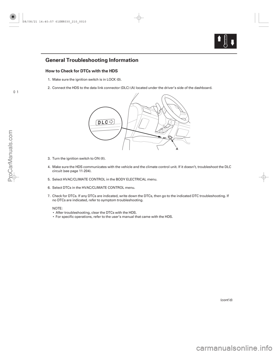 ACURA CSX 2006  Service Repair Manual 
(#



)

How to Check for DTCs with the HDS
21-9
General Troubleshooting Information
A
1. Make sure the ignition switch is in LOCK (0).
2. Connect the HDS