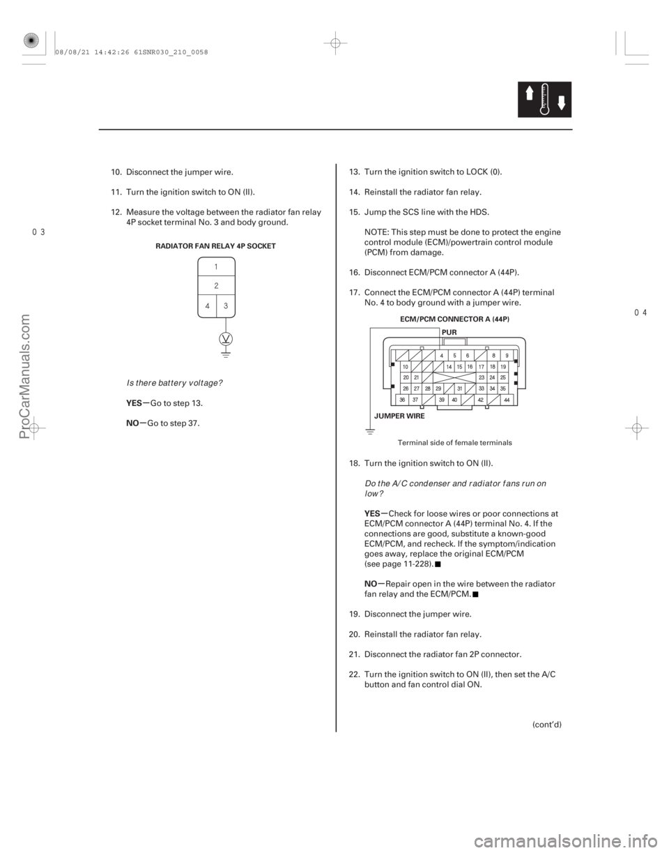 ACURA CSX 2006 Service Repair Manual
µ
µ
µ
µ
YES
NO
YES
NO
21-57
RADIATOR FAN RELAY 4P SOCKET ECM/PCM CONNECTOR A (44P)PUR
JUMPER WIRE
10. Disconnect the jumper wire.
11. Turn the ignition switch to ON (II).
12. Measure ACURA CSX 2006 Service Repair Manual
µ
µ
µ
µ
YES
NO
YES
NO
21-57
RADIATOR FAN RELAY 4P SOCKET ECM/PCM CONNECTOR A (44P)PUR
JUMPER WIRE
10. Disconnect the jumper wire.
11. Turn the ignition switch to ON (II).
12. Measure