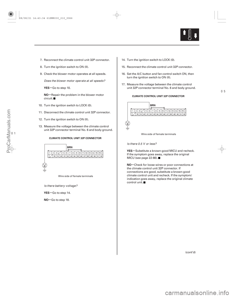 ACURA CSX 2006 Service Repair Manual
µ
µ
µ
µ µ
µ
YES
NO
YES
NO
YES
NO
21-65
BRN
CLIMATE CONTROL UNIT 32P CONNECTOR BRN
CLIMATE CONTROL UNIT 32P CONNECTOR
7. Reconnect the climate control unit 32P connector.
8. Turn t ACURA CSX 2006 Service Repair Manual
µ
µ
µ
µ µ
µ
YES
NO
YES
NO
YES
NO
21-65
BRN
CLIMATE CONTROL UNIT 32P CONNECTOR BRN
CLIMATE CONTROL UNIT 32P CONNECTOR
7. Reconnect the climate control unit 32P connector.
8. Turn t