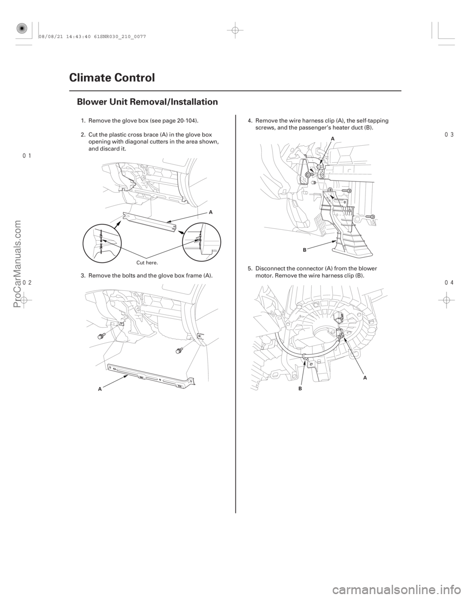 ACURA CSX 2006  Service Repair Manual 


(#

 )
21-76 Climate Control
Blower Unit Removal/Installation
A
A A
B
B A
1. Remove the glove box (see page 20-104).
2. Cut the plastic c