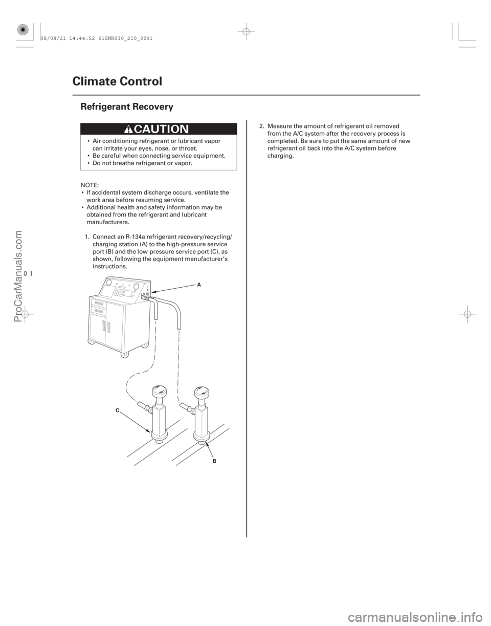 ACURA CSX 2006  Service Repair Manual 
(#


 )

21-90Climate Control
Refrigerant Recovery
A
C B
 Air conditioning refrigerant or lubricant vaporcan irritate your eyes, nose, or throat.
 Be ca