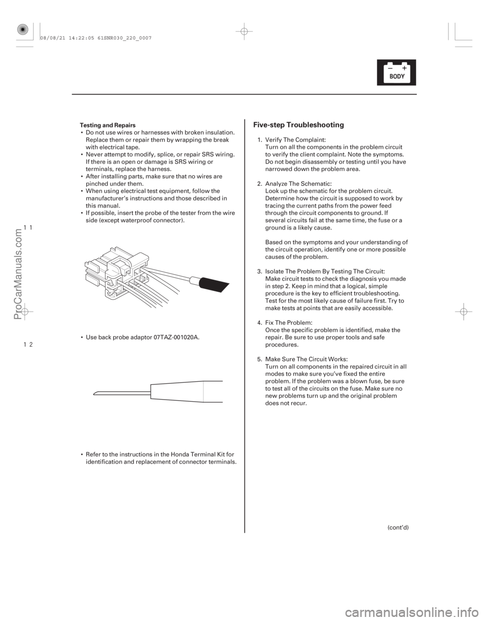 ACURA CSX 2006  Service Repair Manual 


Testing and Repairs
Five-step Troubleshooting
22-5
 Do not use wires or harnesses with broken insulation.
Replace them or repair them by wrapping the break
with electrical tape.
 Never atte