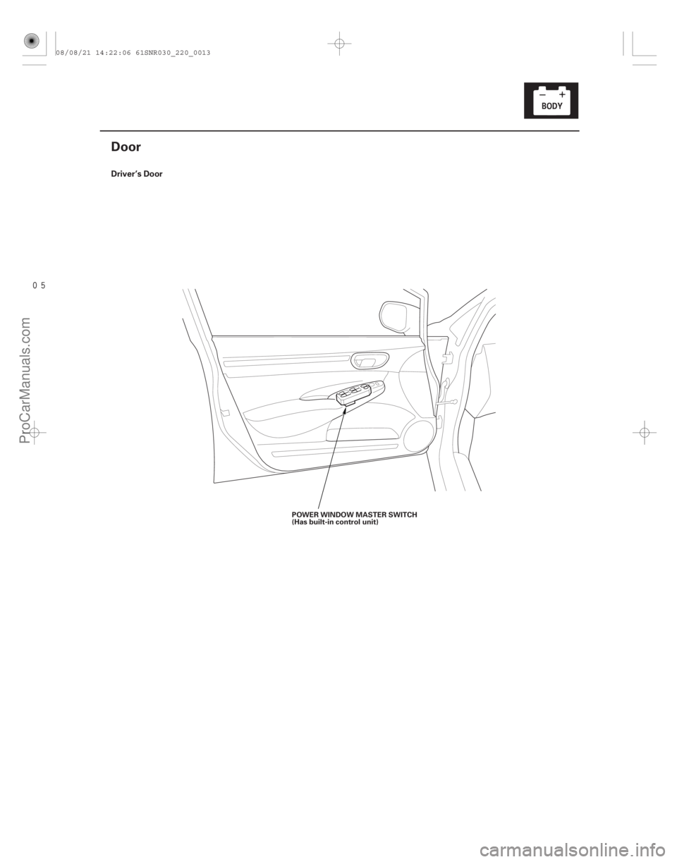 ACURA CSX 2006  Service Repair Manual (#) Driver’s Door
22-11
Door
POWER WINDOW MASTER SWITCH
(Has built-in control unit)
08/08/21 14:22:06 61SNR030_220_0013
ProCarManuals.com
DYNOMITE 