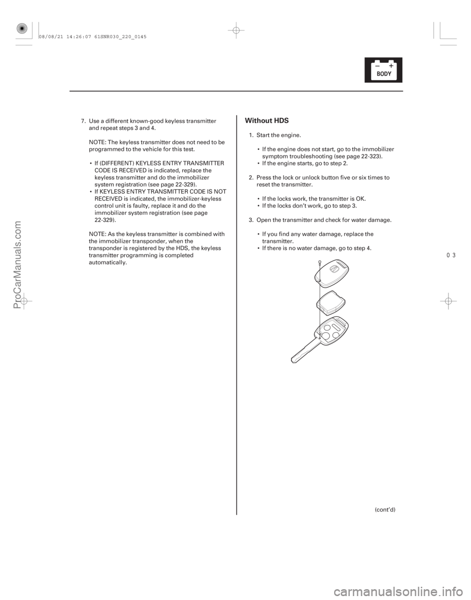 ACURA CSX 2006 Service Repair Manual
Without HDS
22-143
7. Use a different known-good keyless transmitterand repeat steps 3 and 4.
NOTE: The keyless transmitter does not need to be
programmed to the vehicle for this test.
If (DIFF ACURA CSX 2006 Service Repair Manual
Without HDS
22-143
7. Use a different known-good keyless transmitterand repeat steps 3 and 4.
NOTE: The keyless transmitter does not need to be
programmed to the vehicle for this test.
If (DIFF