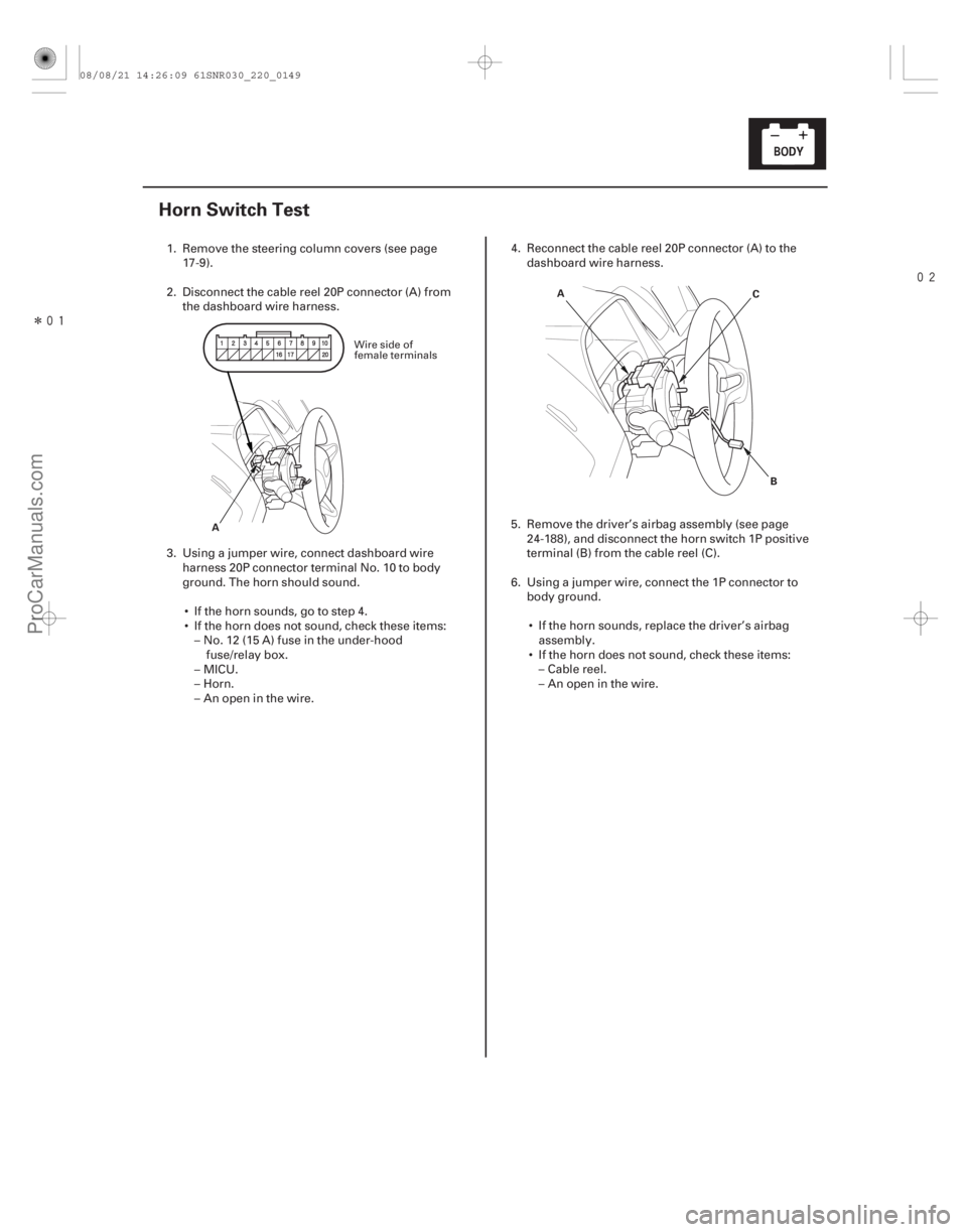 ACURA CSX 2006 Service Repair Manual Î
(#
)
22-147
Horn Switch Test
A A
B
C
1. Remove the steering column covers (see page
17-9).
2. Disconnect the cable reel 20P connector (A) from ACURA CSX 2006 Service Repair Manual Î
(#
)
22-147
Horn Switch Test
A A
B
C
1. Remove the steering column covers (see page
17-9).
2. Disconnect the cable reel 20P connector (A) from