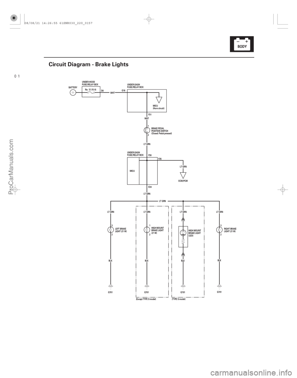 ACURA CSX 2006  Service Repair Manual 
(#

)
22-155
Circuit Diagram - Brake Lights
G16 F31
2 1
LT GRN
LT GRN
LT GRN E34 F30
MICU
2 3 2
1
G701 BLK
BLK
G701
ECM/PCM
LT GRN
LT GRN LT GRN WHT
G7