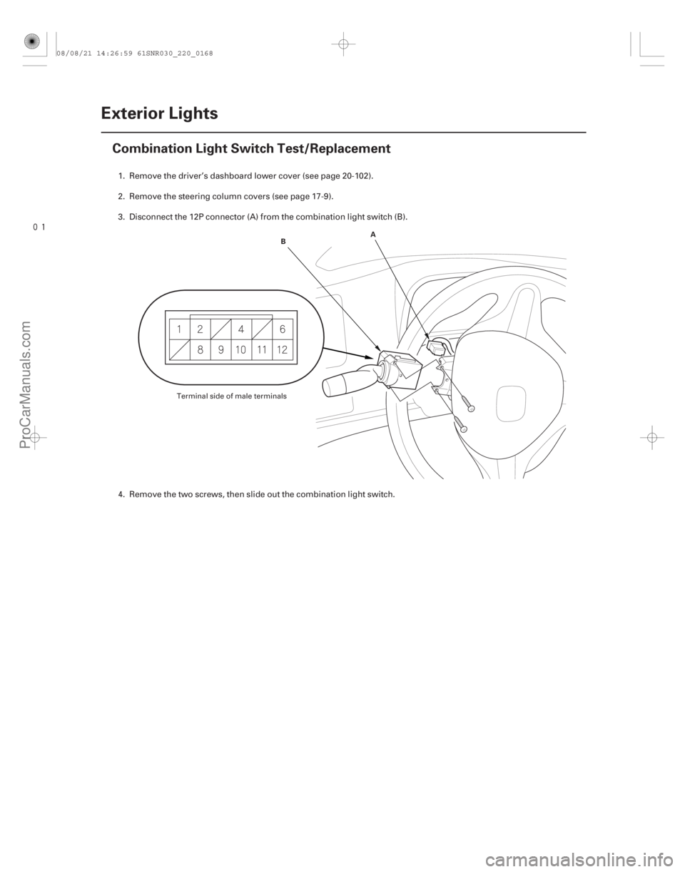 ACURA CSX 2006  Service Repair Manual 
(#



)
22-166Exterior Lights
Combination Light Switch Test/Replacement
A
B
1. Remove the driver’s dashboard lower cover (see page 20- 102).
2. Remove 
