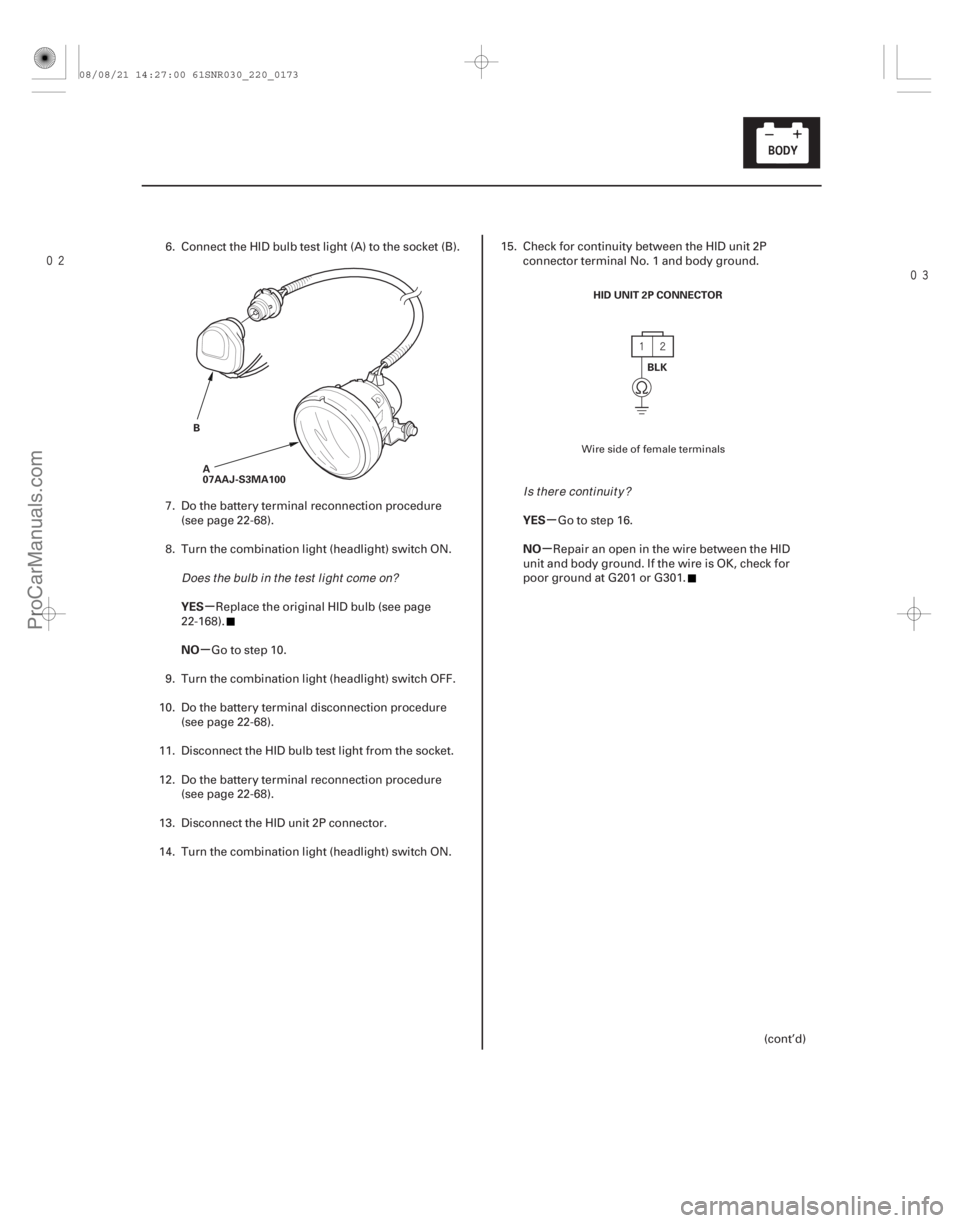 ACURA CSX 2006 Service Repair Manual
µ
µ µ
µ
YES
NO YES
NO
22-171
B
A
07AAJ-S3MA100 HID UNIT 2P CONNECTOR
BLK
6. Connect the HID bulb test light (A) to the socket (B).
7. Do the battery terminal reconnection procedure(se ACURA CSX 2006 Service Repair Manual
µ
µ µ
µ
YES
NO YES
NO
22-171
B
A
07AAJ-S3MA100 HID UNIT 2P CONNECTOR
BLK
6. Connect the HID bulb test light (A) to the socket (B).
7. Do the battery terminal reconnection procedure(se