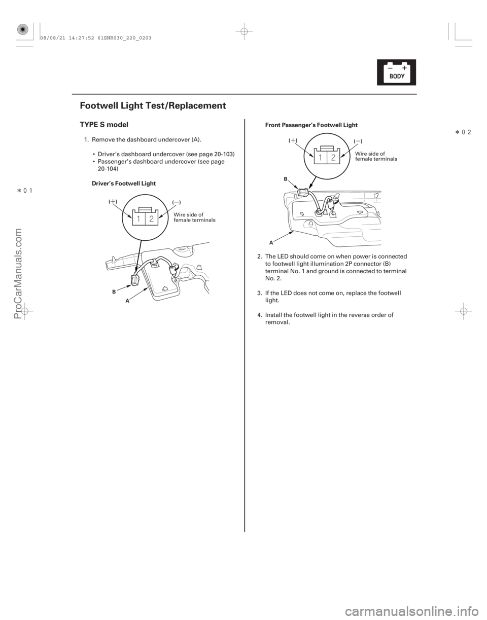 ACURA CSX 2006  Service Repair Manual Î
Î
(#
)
´ µ ´
µ
TYPE S model
Driver’s Footwell Light Front Passenger’s Footwell Light
22-201
Footwell Light Test/Replacement
()
()