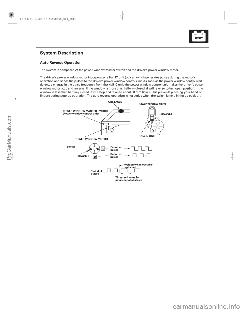 ACURA CSX 2006 Service Repair Manual
(#
)
Auto Reverse Operation
22-209
System Description
HALL IC UNITMAGNET
POWERWINDOWMASTERSWITCH
(Power window control unit)
Sensor MAGNET IC
IC
N
S
P ACURA CSX 2006 Service Repair Manual
(#
)
Auto Reverse Operation
22-209
System Description
HALL IC UNITMAGNET
POWERWINDOWMASTERSWITCH
(Power window control unit)
Sensor MAGNET IC
IC
N
S
P