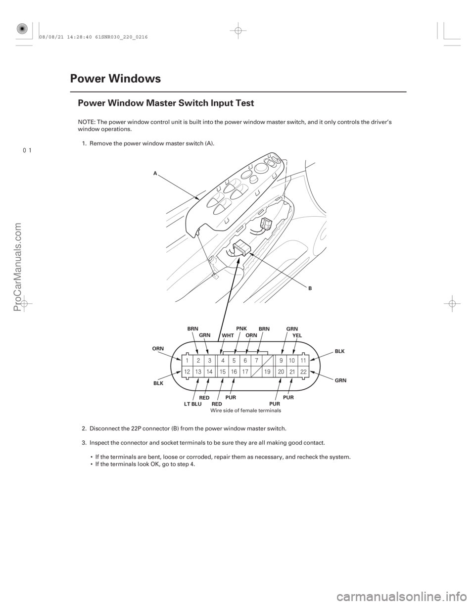 ACURA CSX 2006  Service Repair Manual 
(#
)
22-214Power Windows
Power Window Master Switch Input Test
BRN
ORN GRN
WHTPNK
ORN BRN GRN
YEL
BLK
RED RED
LT BLU
BLK
PUR GRN
PUR PUR
A
B
NOTE: The