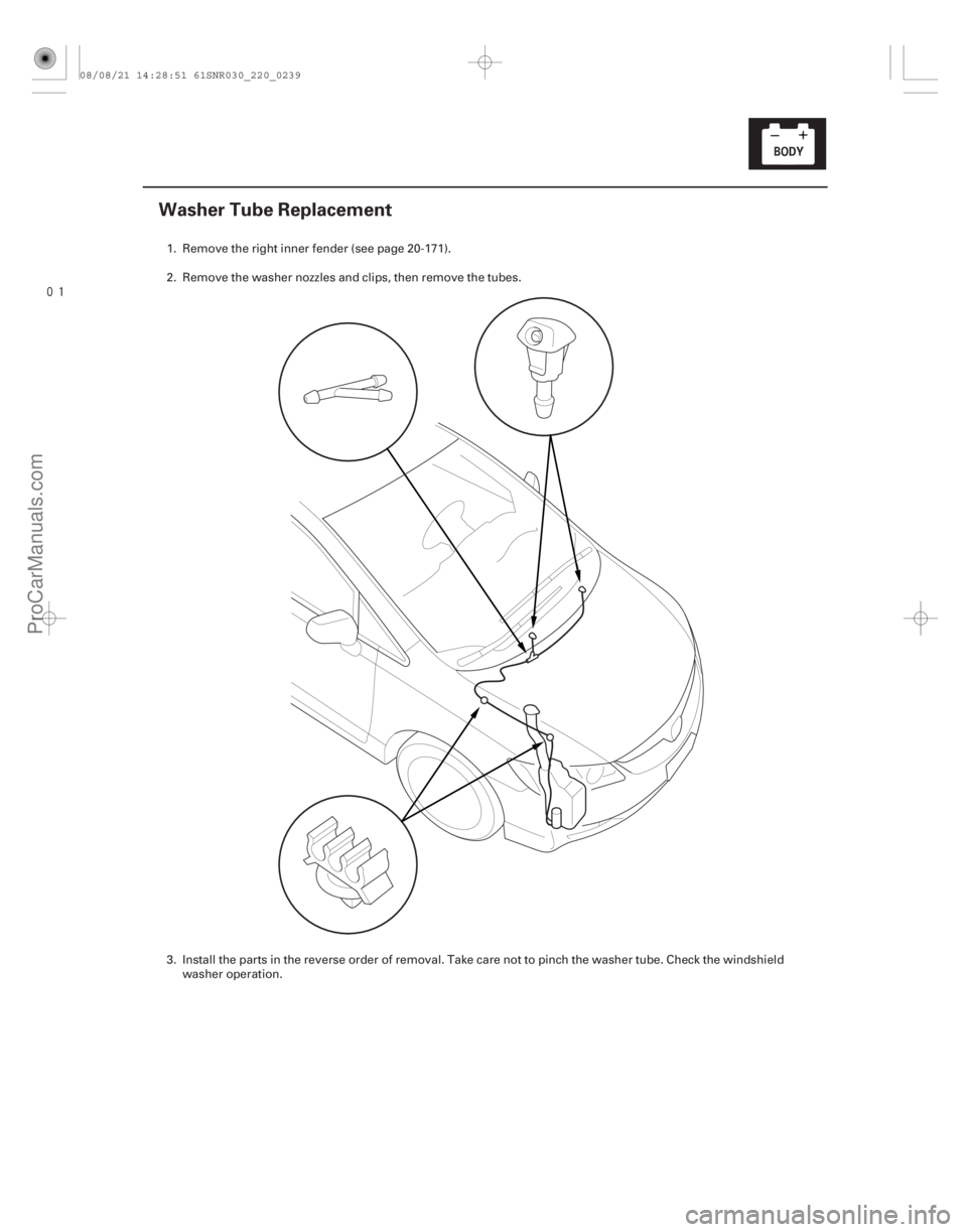 ACURA CSX 2006  Service Repair Manual 
(#
 )
22-237
Washer Tube Replacement
1. Remove the right inner fender (see page 20-171).
2. Remove the washer nozzles and clips, then remove the tubes.