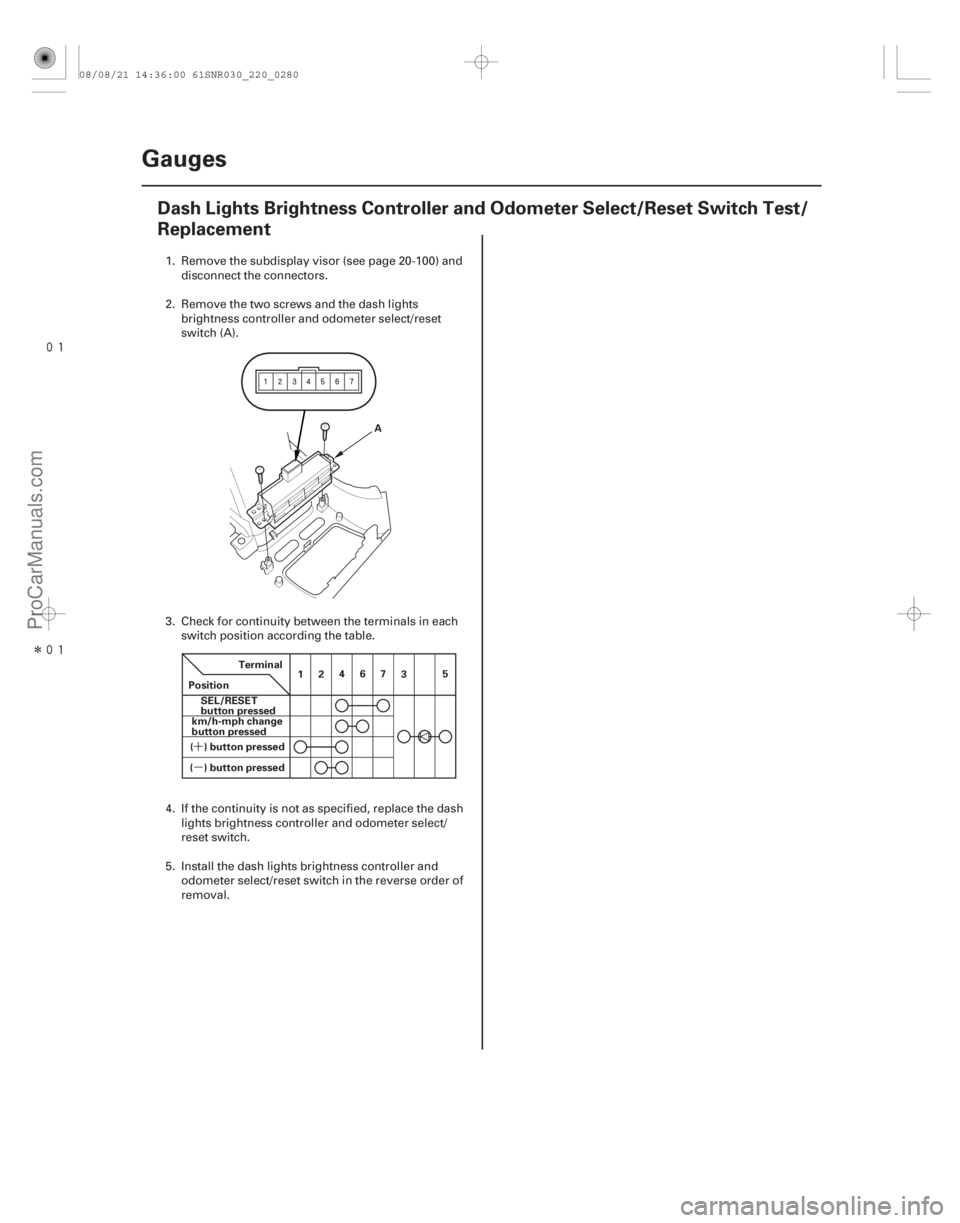 ACURA CSX 2006  Service Repair Manual 
Î
(#


)
´
µ
22-278Gauges
Dash Lights Brightness Controller and Odometer Select/Reset Switch Test/
Replacement
A
Terminal
Position SEL/RESET
