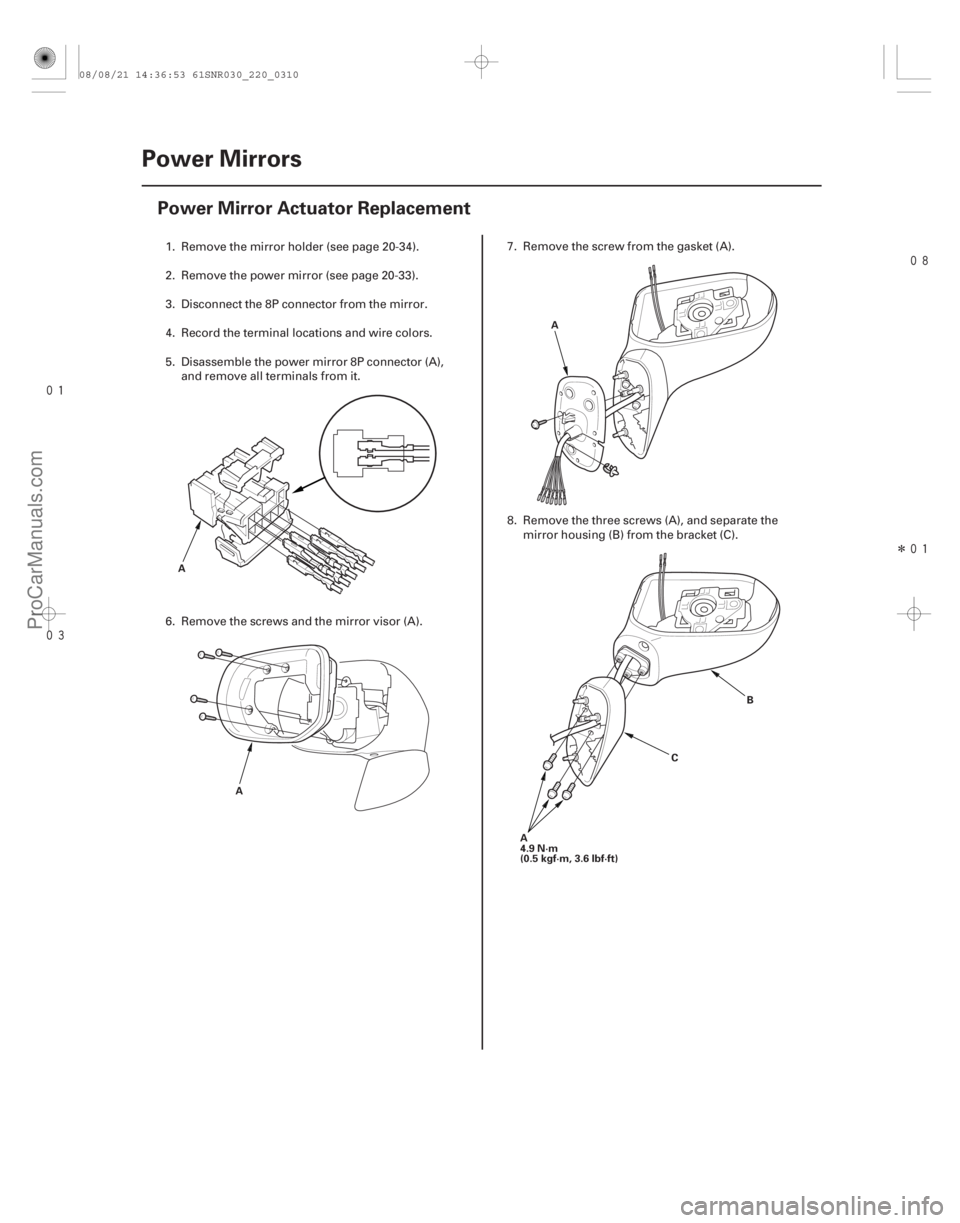 ACURA CSX 2006  Service Repair Manual 

Î
(#
 )
22-308 Power Mirrors
Power Mirror Actuator Replacement
A
A A
CB
A
4.9 N·m
(0.5 kgf·m, 3.6 lbf·ft)
1. Remove the mirror holde