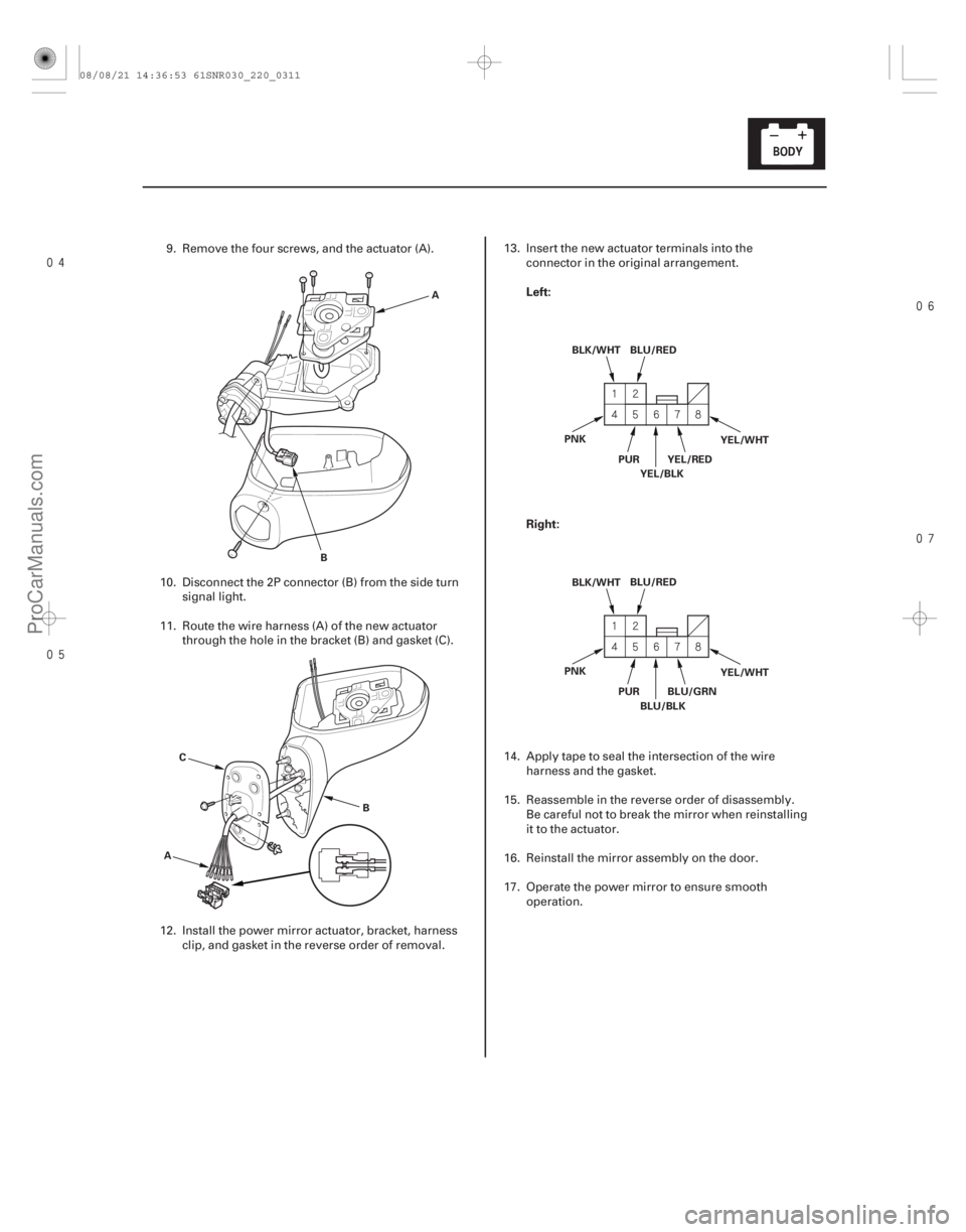 ACURA CSX 2006  Service Repair Manual 


Left:
Right:
22-309
A
B
A B
C BLU/RED
BLK/WHT
YEL/RED
PUR
YEL/BLK YEL/WHT
PNK
BLU/RED
BLK/WHT
BLU/GRN
PUR
BLU/BLK YEL/WHT
PNK
9. Remove the four screws, and the actuator (A).
10. Di