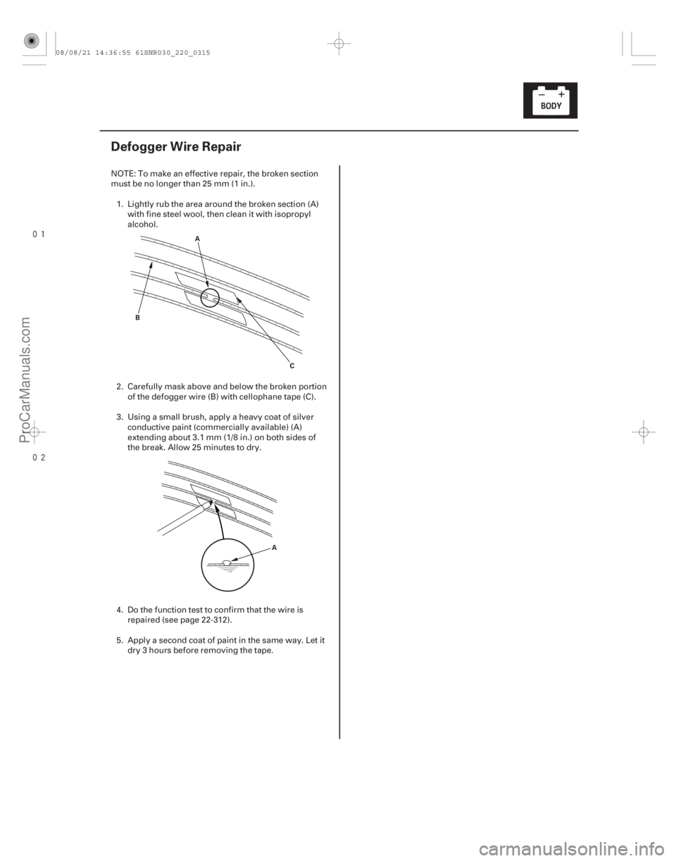 ACURA CSX 2006  Service Repair Manual 
(#


!)
22-313
Defogger Wire Repair
C
B A
A
NOTE: To make an effective repair, the broken section
must be no longer than 25 mm (1 in.).1. Lightly ru