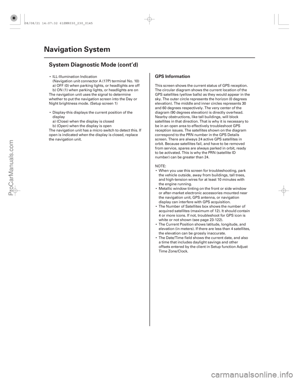 ACURA CSX 2006  Service Repair Manual GPS Information
23-142Navigation System
System Diagnostic Mode (cont’d)
 ILL-Illumination Indication
(Navigation unit connector A (17P) terminal No. 10)
a) OFF (0) when parking lights, or headlight