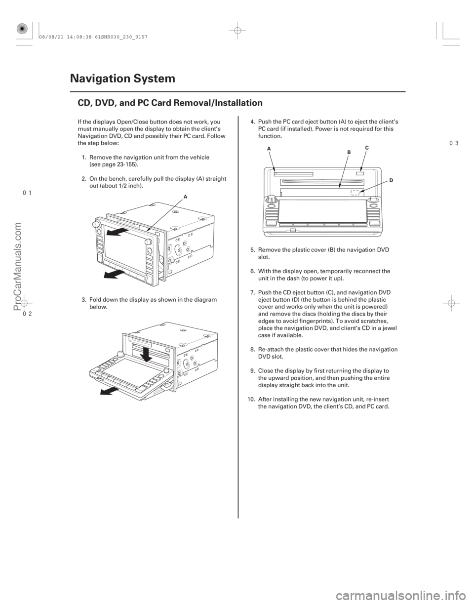 ACURA CSX 2006 Service Repair Manual
(##
)
23-154 Navigation System
CD, DVD, and PC Card Removal/Installation
A
A
D
B
C
If the displays Open/Close button does not work, you
must ACURA CSX 2006 Service Repair Manual
(##
)
23-154 Navigation System
CD, DVD, and PC Card Removal/Installation
A
A
D
B
C
If the displays Open/Close button does not work, you
must