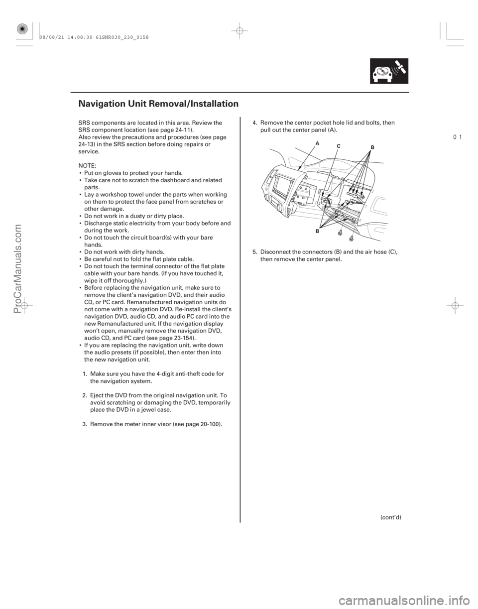 ACURA CSX 2006  Service Repair Manual 
(##

 )
23-155
Navigation Unit Removal/Installation
A B B
C
SRS components are located in this area. Review the
SRS component location (see page 24-11).