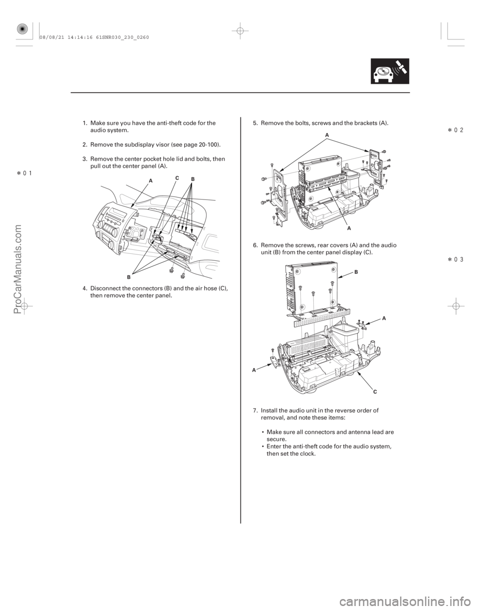 ACURA CSX 2006  Service Repair Manual Î
Î
Î
23-257
A
B
B C
A
A
A B
A
C
1. Make sure you have the anti-theft code for the audio system.
2. Remove the subdisplay visor (see page 20- 100).
3. Remove the center pocket hole li
