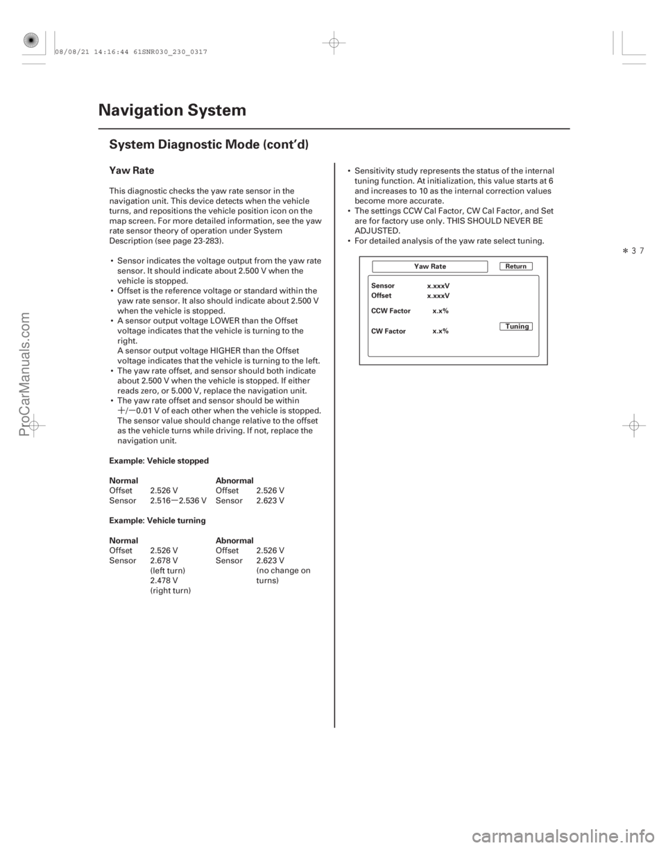 ACURA CSX 2006  Service Repair Manual ´µµ Î
Yaw Rate
Example: Vehicle stopped
Normal Abnormal
Example: Vehicle turning
Normal Abnormal
23-314Navigation System
System Diagnostic Mode (cont’d)
ReturnYaw Rate
Sensor Offset
CCW 