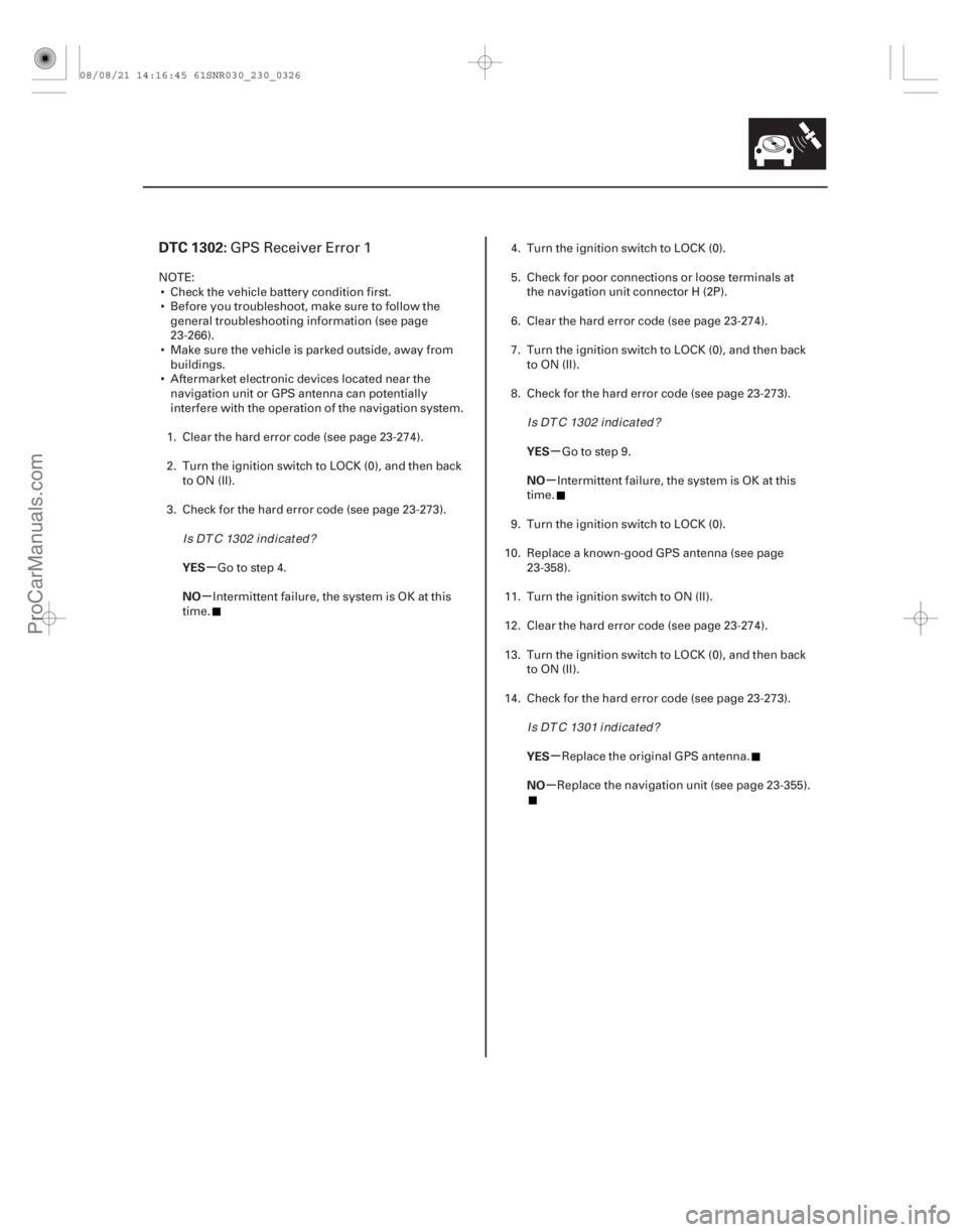 ACURA CSX 2006 Service Repair Manual (##
#
)
µ
µ µ
µ
µ
µ
DTC 1302:
YES
NO YES
NO
YES
NO
23-323
GPS Receiver Error 1
NOTE:
Check the vehicle battery condition first.
Before you tr ACURA CSX 2006 Service Repair Manual (##
#
)
µ
µ µ
µ
µ
µ
DTC 1302:
YES
NO YES
NO
YES
NO
23-323
GPS Receiver Error 1
NOTE:
Check the vehicle battery condition first.
Before you tr