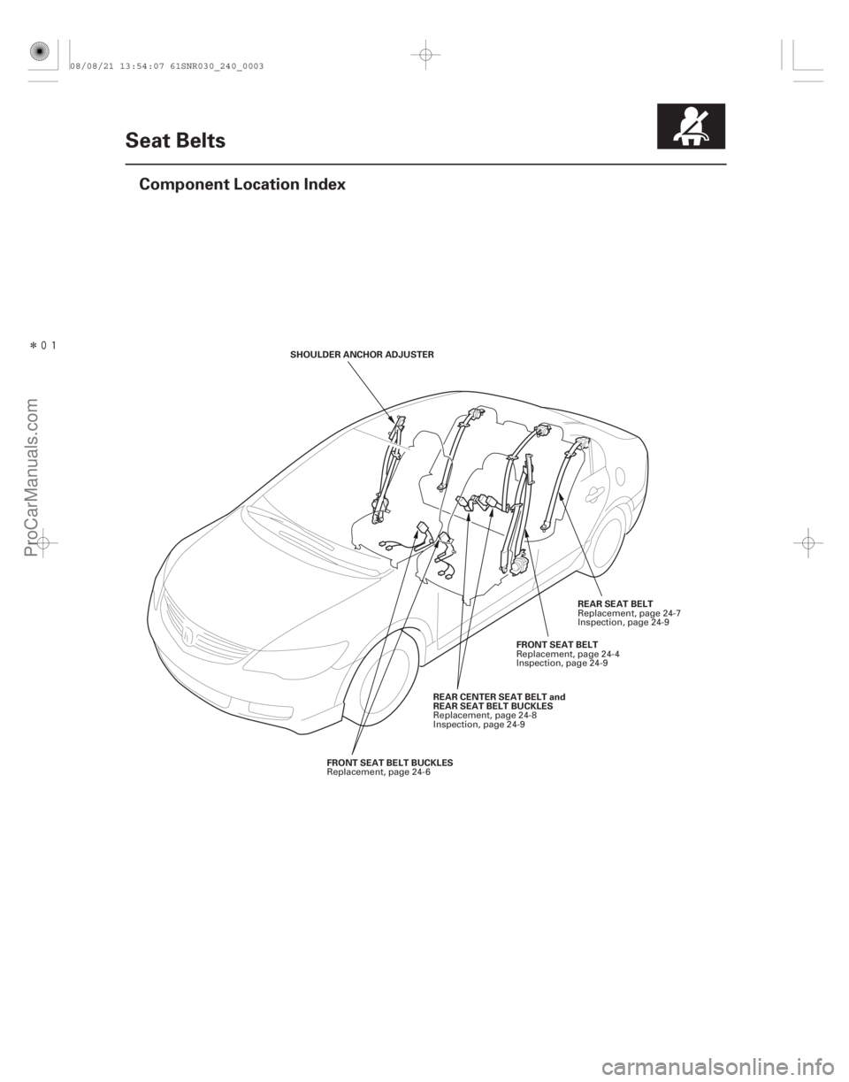 ACURA CSX 2006  Service Repair Manual Î
(#)
24-3
Seat Belts
Component Location Index
REAR SEAT BELT
SHOULDER ANCHOR ADJUSTER
FRONTSEATBELT
FRONTSEATBELTBUCKLES REAR CENTER SEAT BELT and
