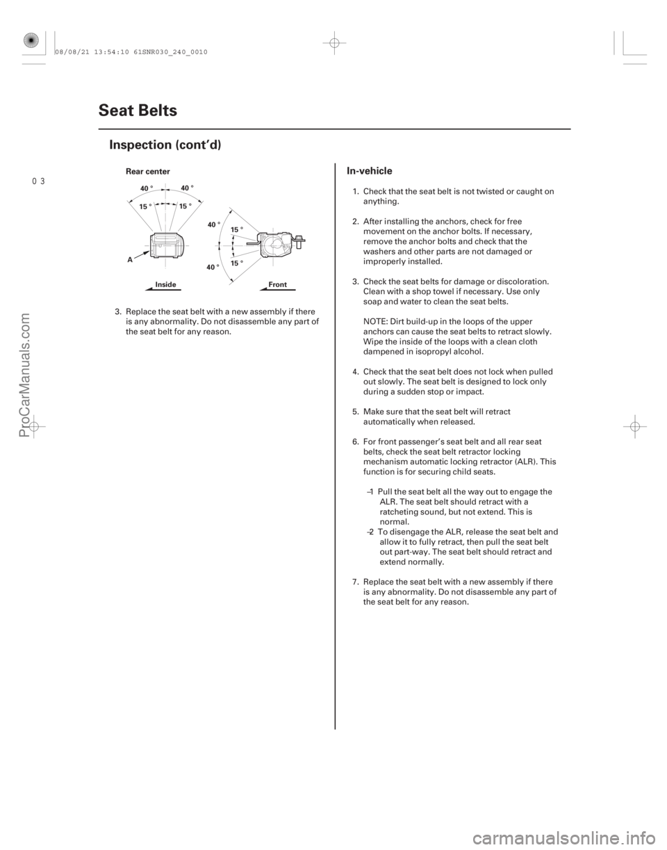 ACURA CSX 2006 Service Repair Manual
Rear center
In-vehicle
24-10Seat Belts
Inspection (cont’d)
40 °
40 °40 °
40 °
15 ° 15 °
15 °
15 °
A Inside Front
3. Replace the seat belt with a new assembly if there
is any abnormality. ACURA CSX 2006 Service Repair Manual
Rear center
In-vehicle
24-10Seat Belts
Inspection (cont’d)
40 °
40 °40 °
40 °
15 ° 15 °
15 °
15 °
A Inside Front
3. Replace the seat belt with a new assembly if there
is any abnormality.