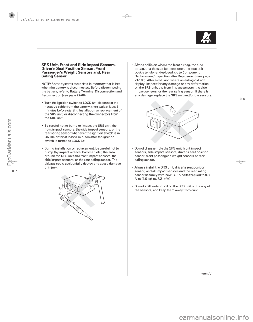 ACURA CSX 2006 Service Repair Manual
SRS Unit, Front and Side Impact Sensors,
Driver’s Seat Position Sensor, Front
Passenger’s Weight Sensors and, Rear
Safing Sensor
24-15
NOTE: Some systems store data in memory that is lost ACURA CSX 2006 Service Repair Manual
SRS Unit, Front and Side Impact Sensors,
Driver’s Seat Position Sensor, Front
Passenger’s Weight Sensors and, Rear
Safing Sensor
24-15
NOTE: Some systems store data in memory that is lost