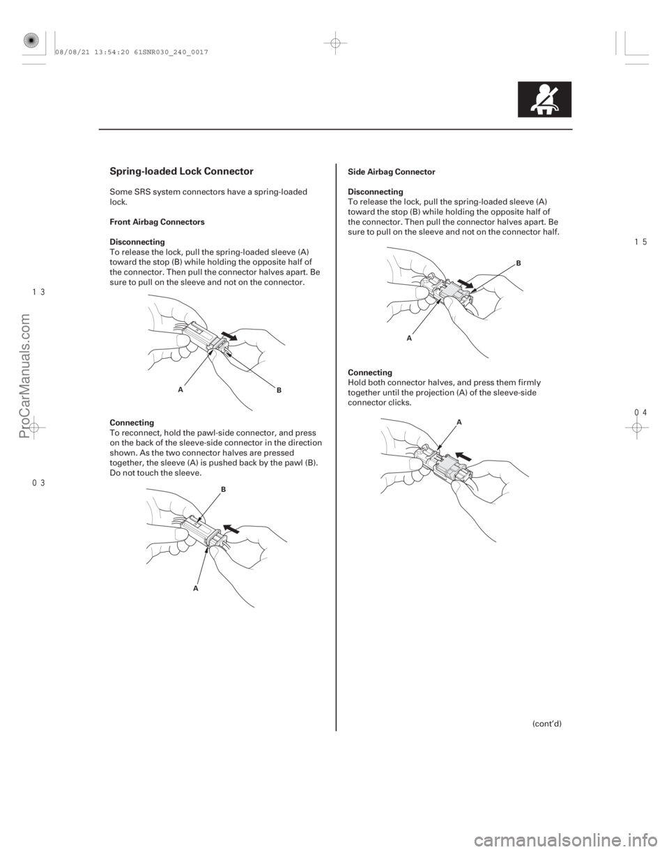 ACURA CSX 2006 Service Repair Manual
Spring-loaded Lock Connector
Front Airbag Connectors
Disconnecting
ConnectingSide Airbag Connector
Disconnecting
Connecting
24-17
A
B
B
A A
B
A
Some SRS system connectors have a spr ACURA CSX 2006 Service Repair Manual
Spring-loaded Lock Connector
Front Airbag Connectors
Disconnecting
ConnectingSide Airbag Connector
Disconnecting
Connecting
24-17
A
B
B
A A
B
A
Some SRS system connectors have a spr