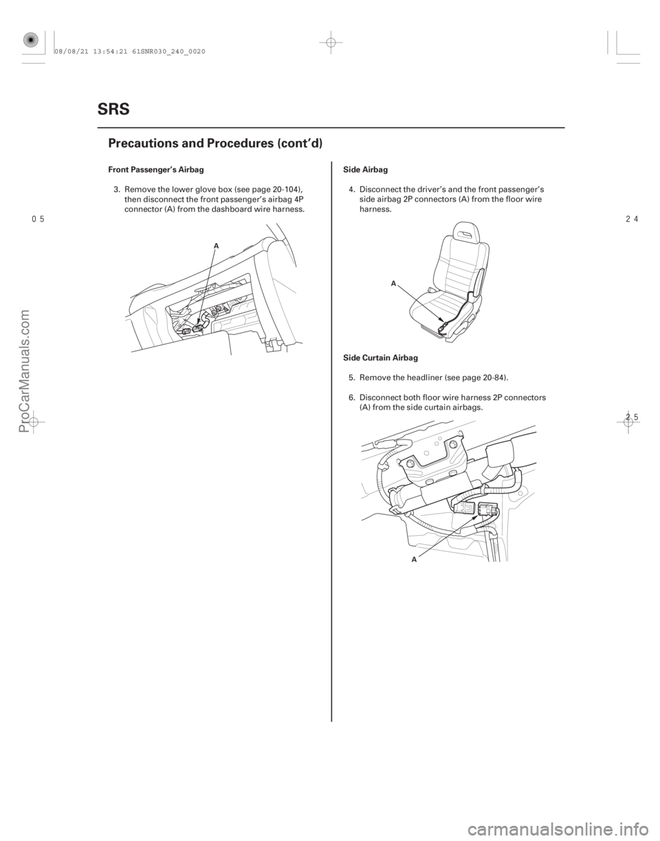 ACURA CSX 2006  Service Repair Manual 

Front Passenger’s Airbag Side Airbag
Side Curtain Airbag
24-20SRS
Precautions and Procedures (cont’d)
A
A
A
3. Remove the lower glove box (see page 20-104),then disconnect the front 