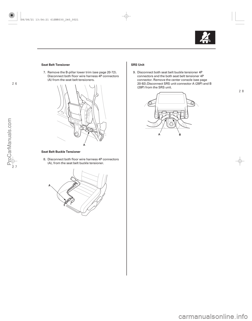 ACURA CSX 2006  Service Repair Manual 

Seat Belt Tensioner
Seat Belt Buckle Tensioner SRS Unit
24-21
A
A B
A
7. Remove the B-pillar lower trim (see page 20-72).
Disconnect both floor wire harness 4P connectors
(A) from the se