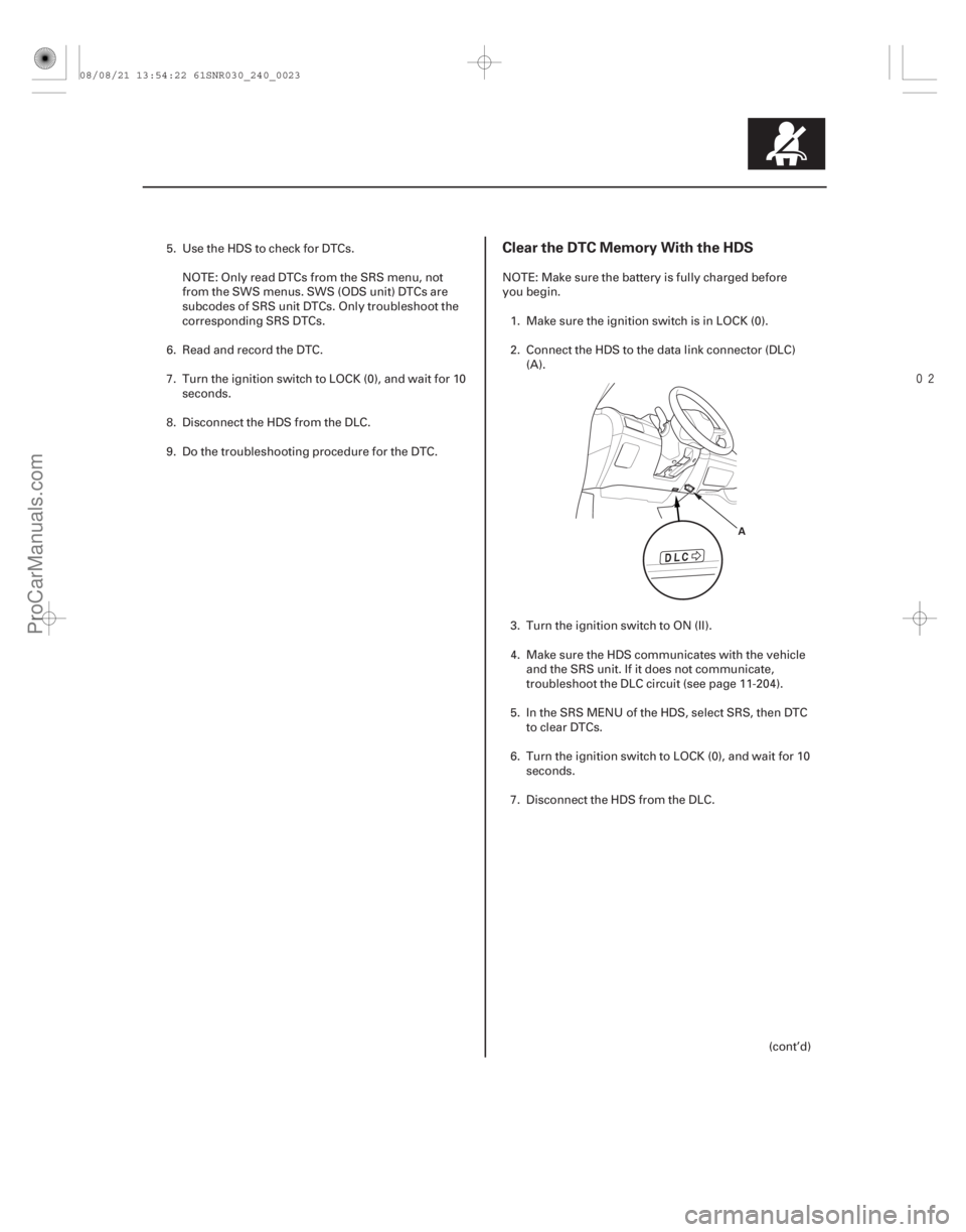 ACURA CSX 2006 Service Repair Manual
Clear the DTC Memory With the HDS
24-23
A
5. Use the HDS to check for DTCs.NOTE: Only read DTCs from the SRS menu, not
from the SWS menus. SWS (ODS unit) DTCs are
subcodes of SRS unit DTCs. Only ACURA CSX 2006 Service Repair Manual
Clear the DTC Memory With the HDS
24-23
A
5. Use the HDS to check for DTCs.NOTE: Only read DTCs from the SRS menu, not
from the SWS menus. SWS (ODS unit) DTCs are
subcodes of SRS unit DTCs. Only