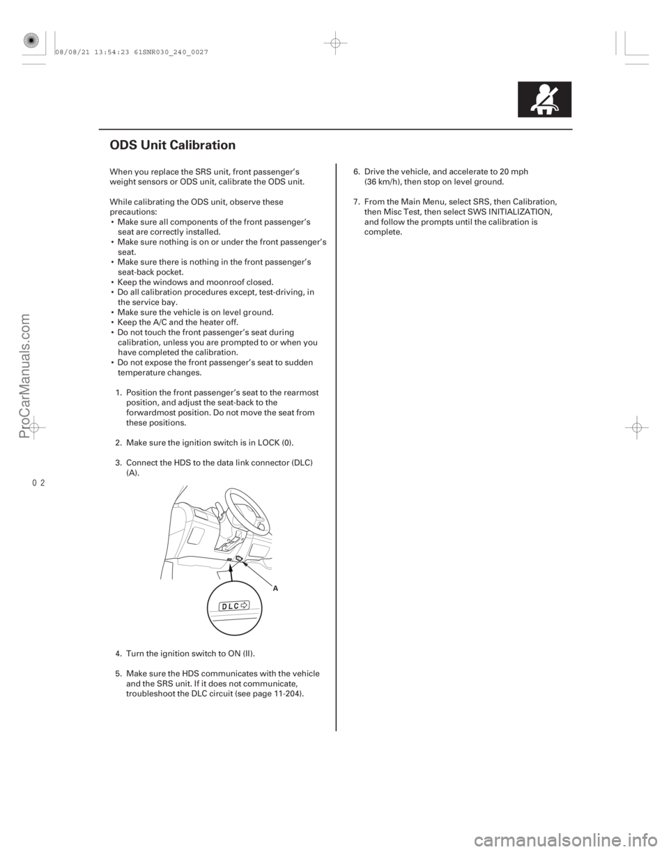 ACURA CSX 2006 Service Repair Manual
(#
)
24-27
ODS Unit Calibration
A
When you replace the SRS unit, front passenger’s
weight sensors or ODS unit, calibrate the ODS unit.
While calibra ACURA CSX 2006 Service Repair Manual
(#
)
24-27
ODS Unit Calibration
A
When you replace the SRS unit, front passenger’s
weight sensors or ODS unit, calibrate the ODS unit.
While calibra