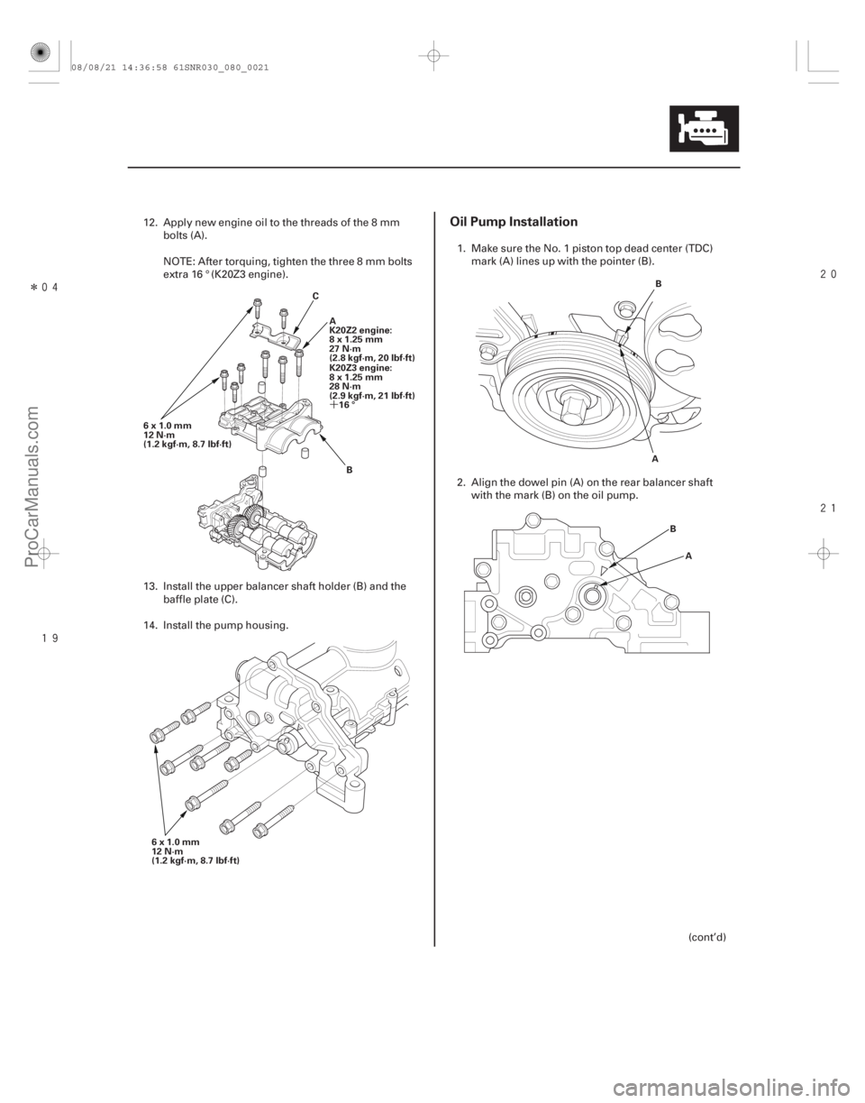 ACURA CSX 2006  Service Repair Manual Î
 

´
Oil Pump Installation
8-21
B
C
6x1.0mm
12 N·m
(1.2 kgf·m, 8.7 lbf·ft) A
K20Z2 engine:
8x1.25mm
27 N·m
(2.8 kgf·m, 20 lbf·ft)
K20Z3 engine:
8x1.25mm
28 N·m
(2.9 kgf·m,