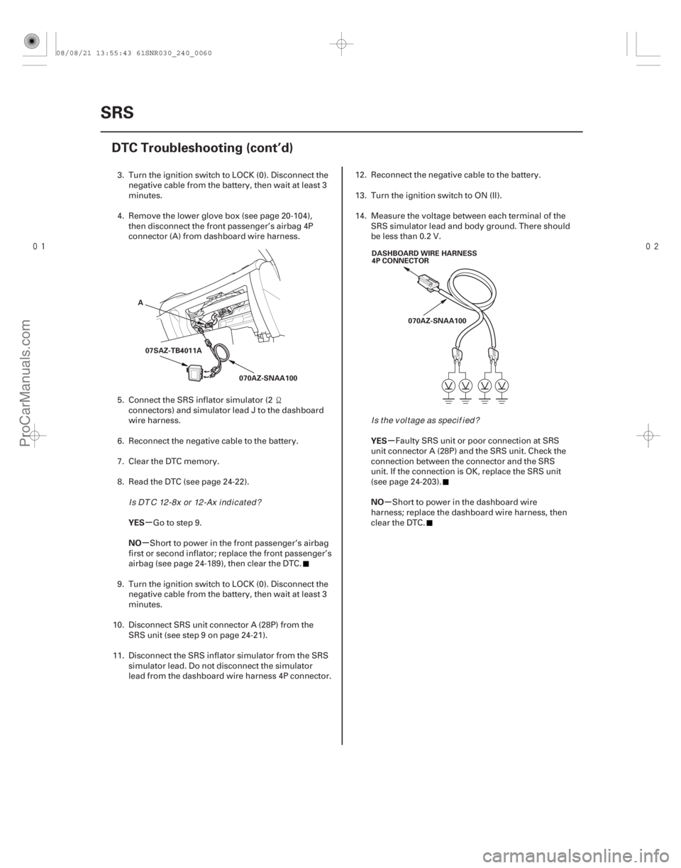 ACURA CSX 2006 Service Repair Manual
µ
µ µ
µ
YES
NO YES
NO
24-60SRS
DTC Troubleshooting (cont’d)
A
070AZ-SNAA100
07SAZ-TB4011A DASHBOARD WIRE HARNESS
4P CONNECTOR
070AZ-SNAA100
3. Turn the ignition switch to LOCK (0). ACURA CSX 2006 Service Repair Manual
µ
µ µ
µ
YES
NO YES
NO
24-60SRS
DTC Troubleshooting (cont’d)
A
070AZ-SNAA100
07SAZ-TB4011A DASHBOARD WIRE HARNESS
4P CONNECTOR
070AZ-SNAA100
3. Turn the ignition switch to LOCK (0).